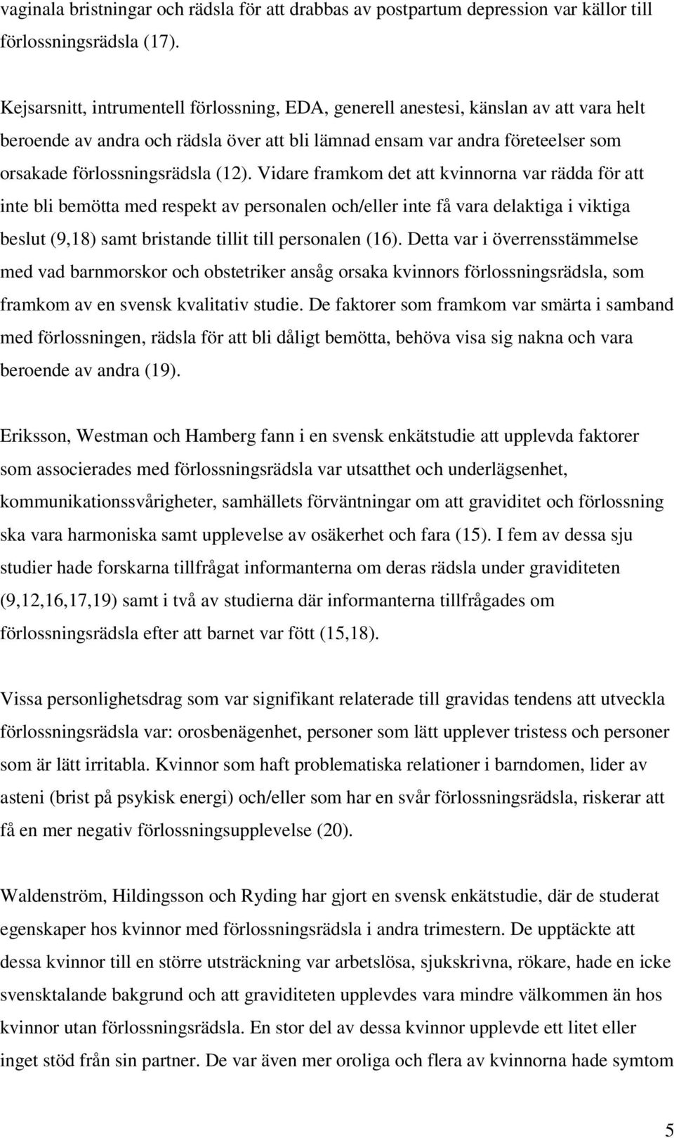 (12). Vidare framkom det att kvinnorna var rädda för att inte bli bemötta med respekt av personalen och/eller inte få vara delaktiga i viktiga beslut (9,18) samt bristande tillit till personalen (16).