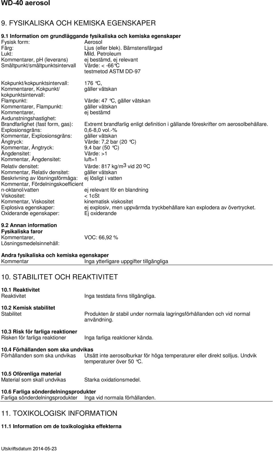 vätskan kokpunktsintervall: Flampunkt: Värde: 47 C, gäller vätskan Kommentarer, Flampunkt: gäller vätskan Kommentarer, ej bestämd Avdunstningshastighet: Brandfarlighet (fast form, gas): Extremt