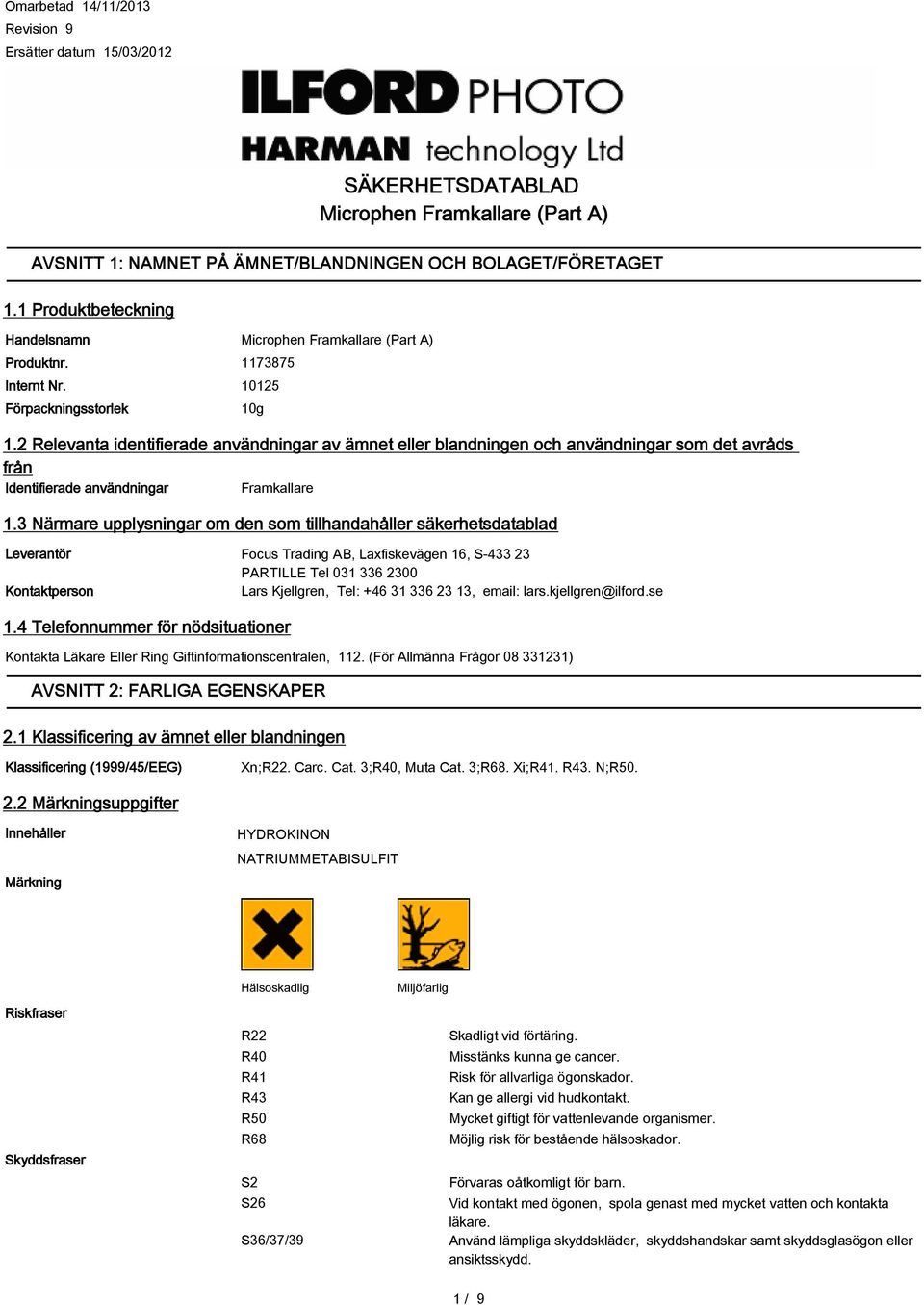 3 Närmare upplysningar om den som tillhandahåller säkerhetsdatablad Leverantör Kontaktperson Focus Trading AB, Laxfiskevägen 16, S-433 23 PARTILLE Tel 031 336 2300 Lars Kjellgren, Tel: +46 31 336 23