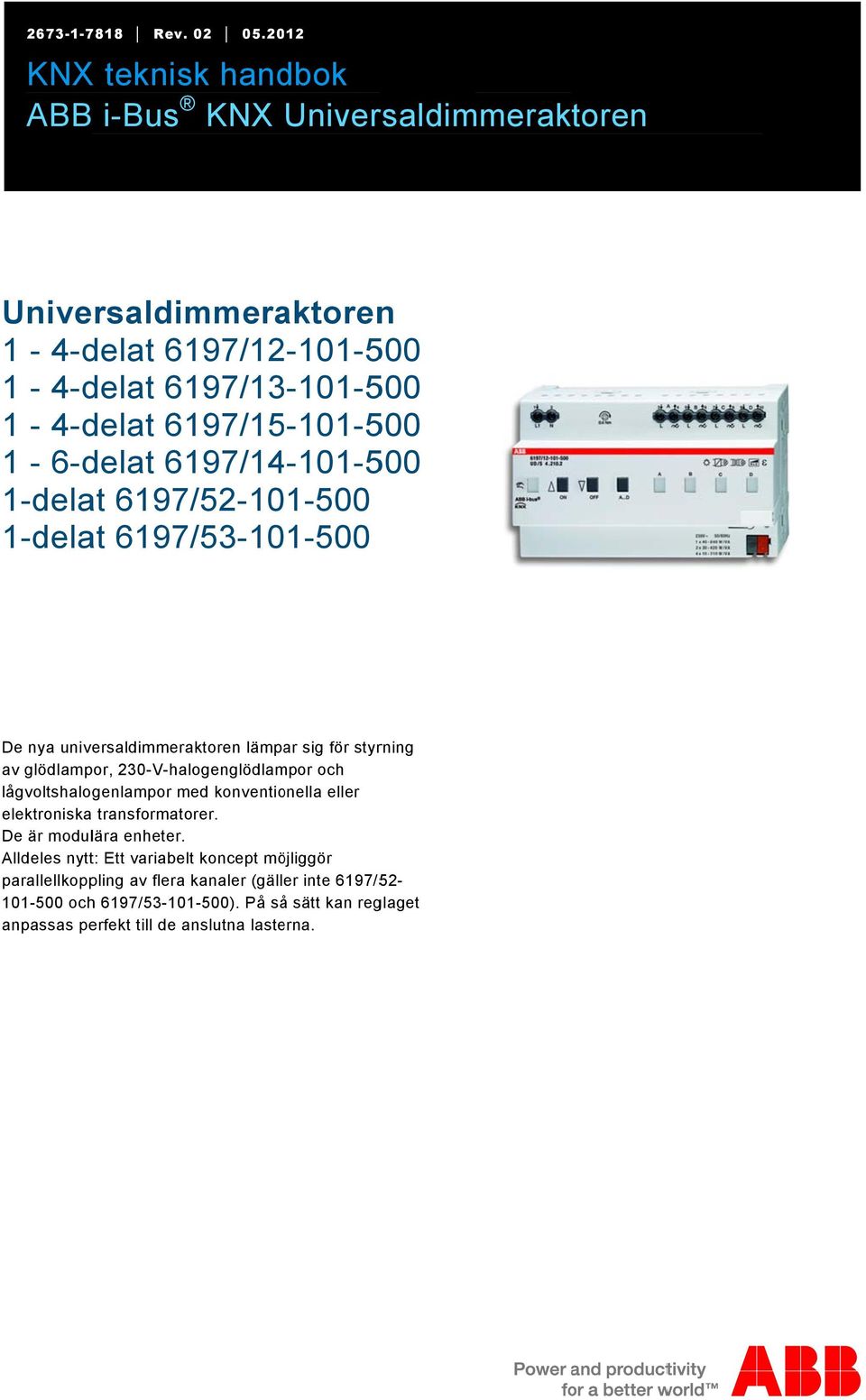 6197/52-101-500 1-delat 6197/53-101-500 De nya universaldimmeraktoren lämpar sig för styrning av glödlampor, 230-V-halogenglödlampor och