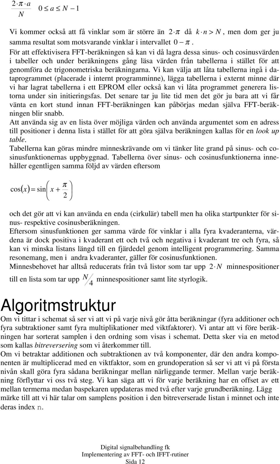 Vi a väla att låta tabllra igå i dataprogrammt (placrad i itrt programmi), lägga tabllra i trt mi där vi har lagrat tabllra i tt EPROM llr ocså a vi låta programmt grra listora udr si iitirigsfas.