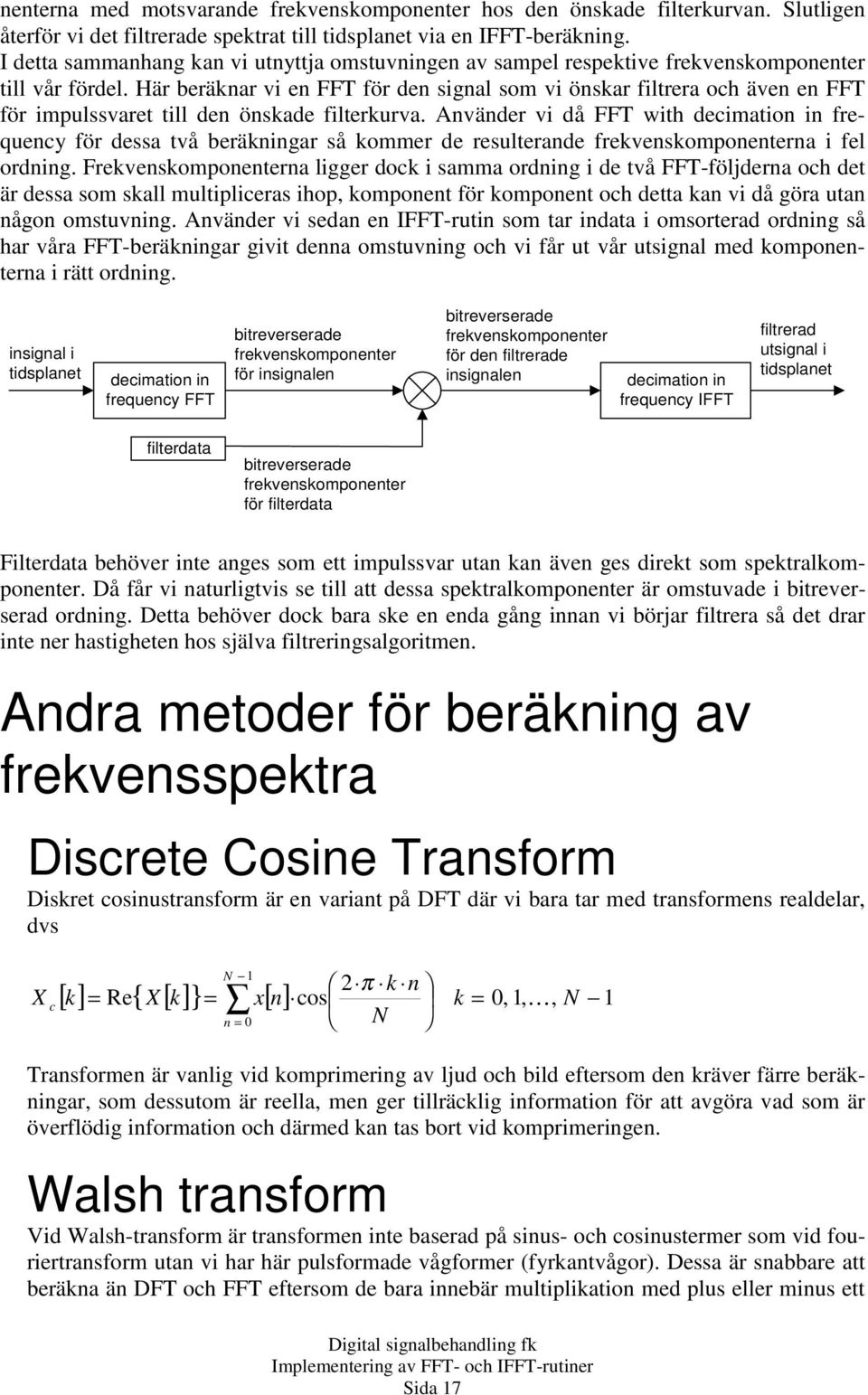 Avädr vi då FFT with dcimatio i frqucy för dssa två bräigar så ommr d rsultrad frvsompotra i fl ordig.