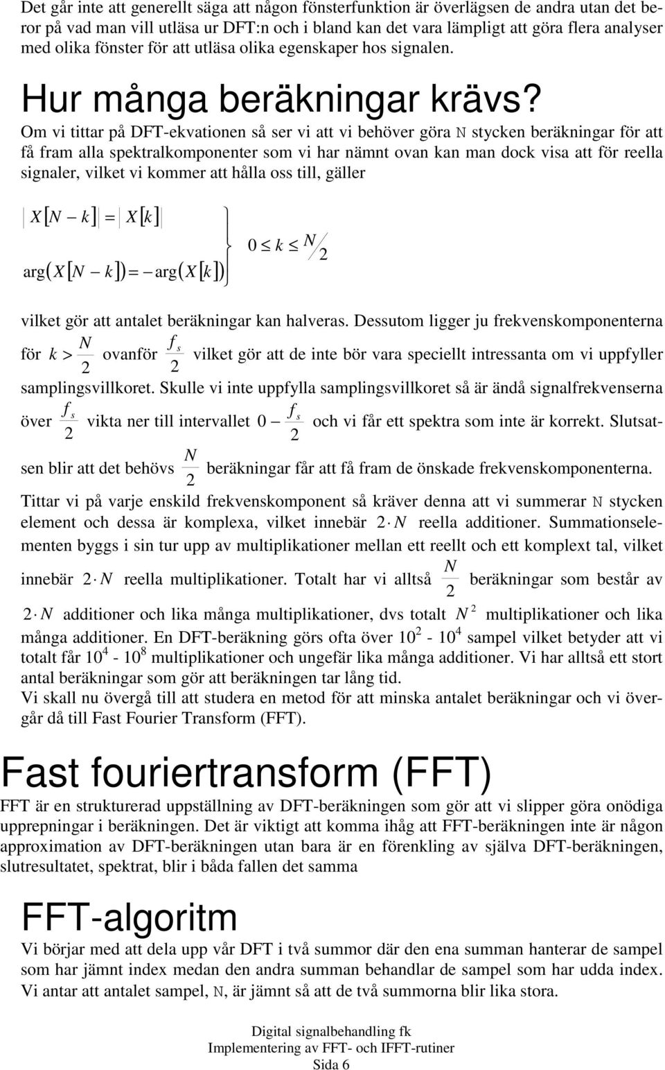 Om vi tittar på DFT-vatio så sr vi att vi bhövr göra styc bräigar för att få fram alla sptralompotr som vi har ämt ova a ma doc visa att för rlla sigalr, vilt vi ommr att hålla oss till, gällr arg [