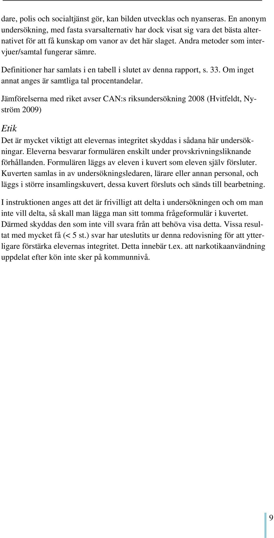 Definitioner har samlats i en tabell i slutet av denna rapport, s. 33. Om inget annat anges är samtliga tal procentandelar.