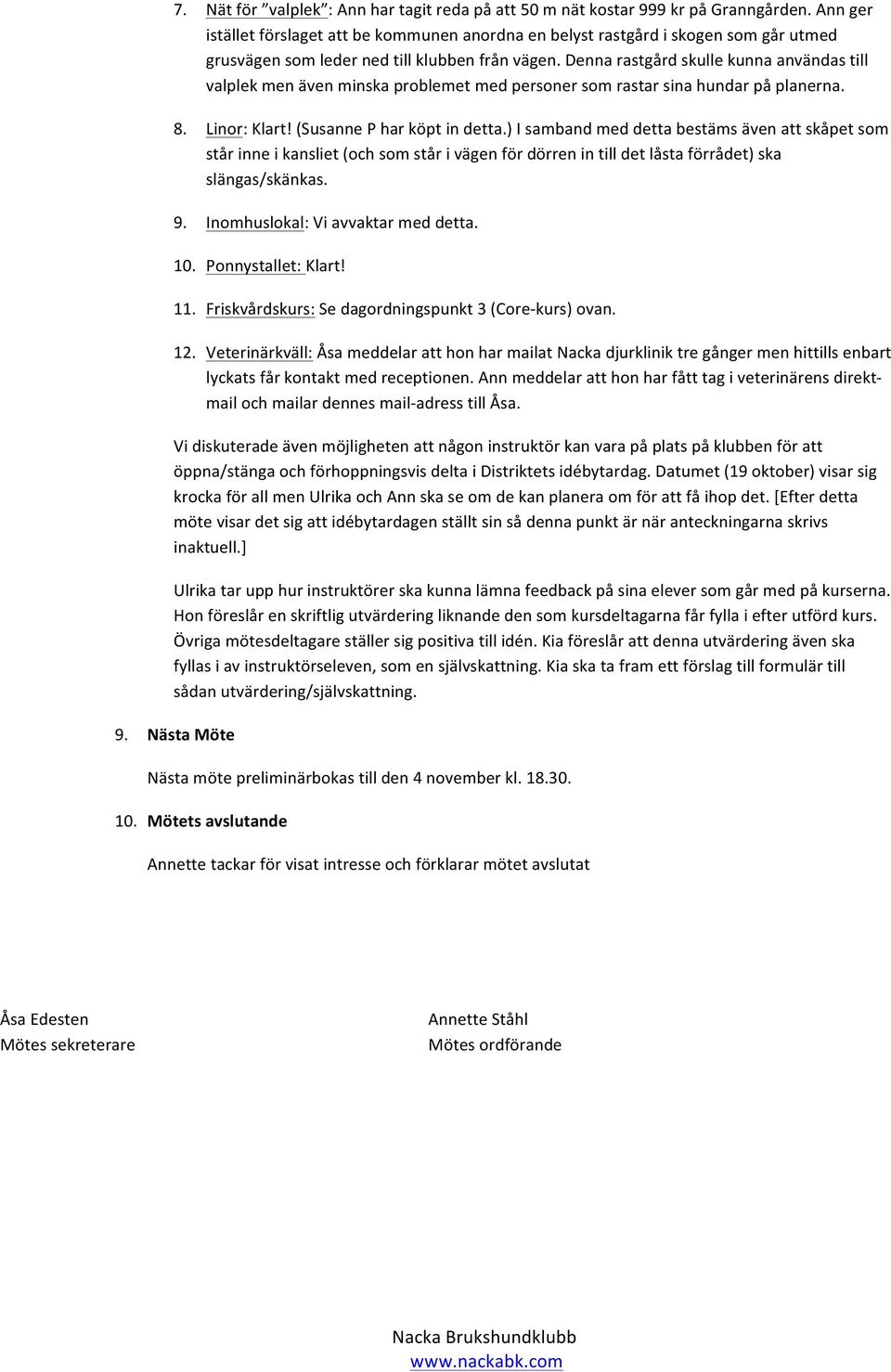 Denna rastgård skulle kunna användas till valplek men även minska problemet med personer som rastar sina hundar på planerna. 8. Linor: Klart! (Susanne P har köpt in detta.