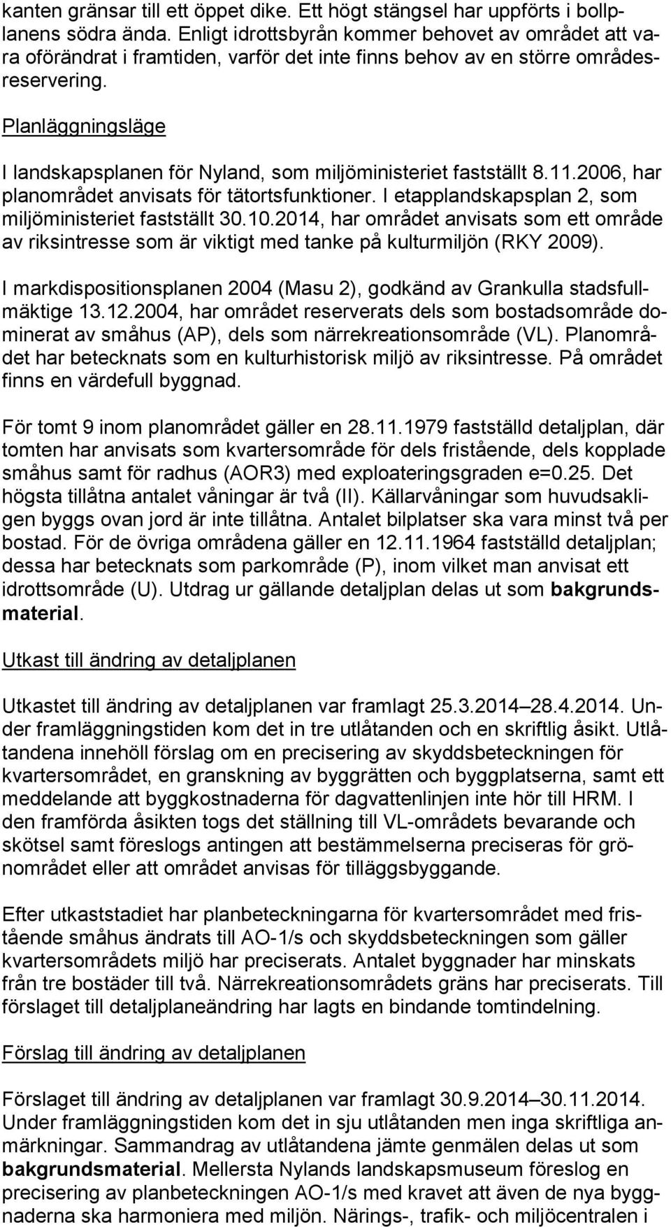 Planläggningsläge I landskapsplanen för Nyland, som miljöministeriet fastställt 8.11.2006, har pla nom rå det anvisats för tätortsfunktioner.