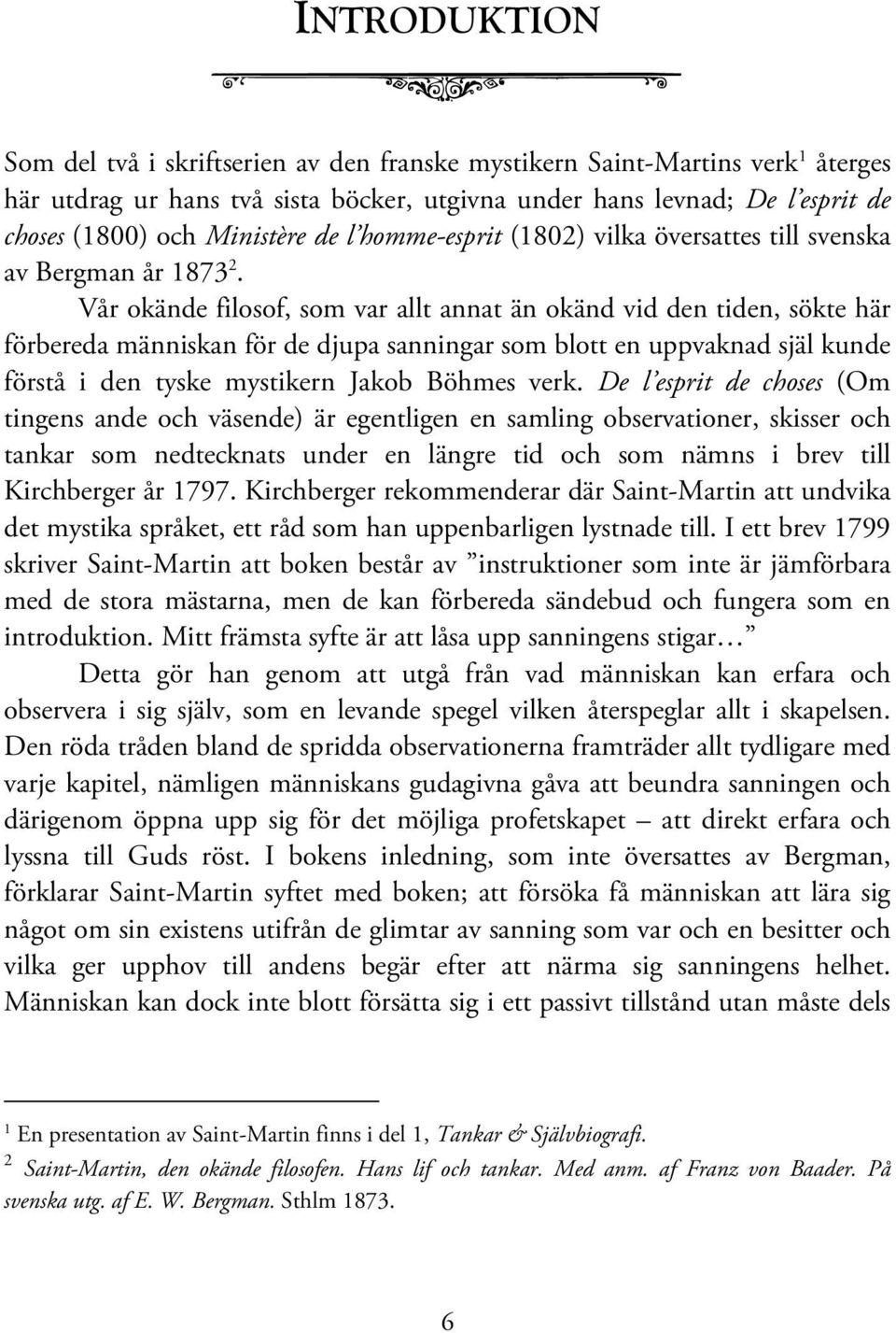 Vår okände filosof, som var allt annat än okänd vid den tiden, sökte här förbereda människan för de djupa sanningar som blott en uppvaknad själ kunde förstå i den tyske mystikern Jakob Böhmes verk.