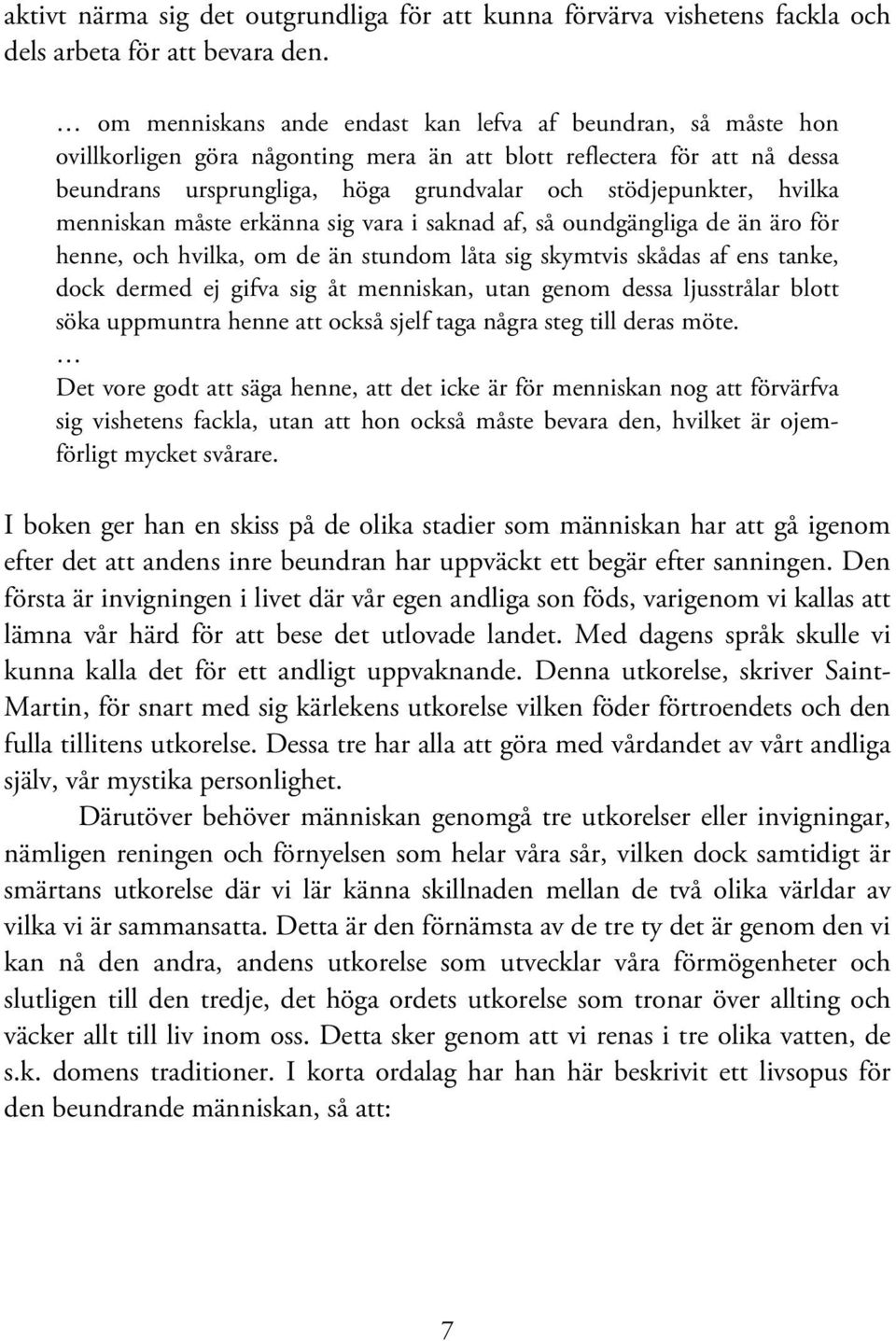 hvilka menniskan måste erkänna sig vara i saknad af, så oundgängliga de än äro för henne, och hvilka, om de än stundom låta sig skymtvis skådas af ens tanke, dock dermed ej gifva sig åt menniskan,