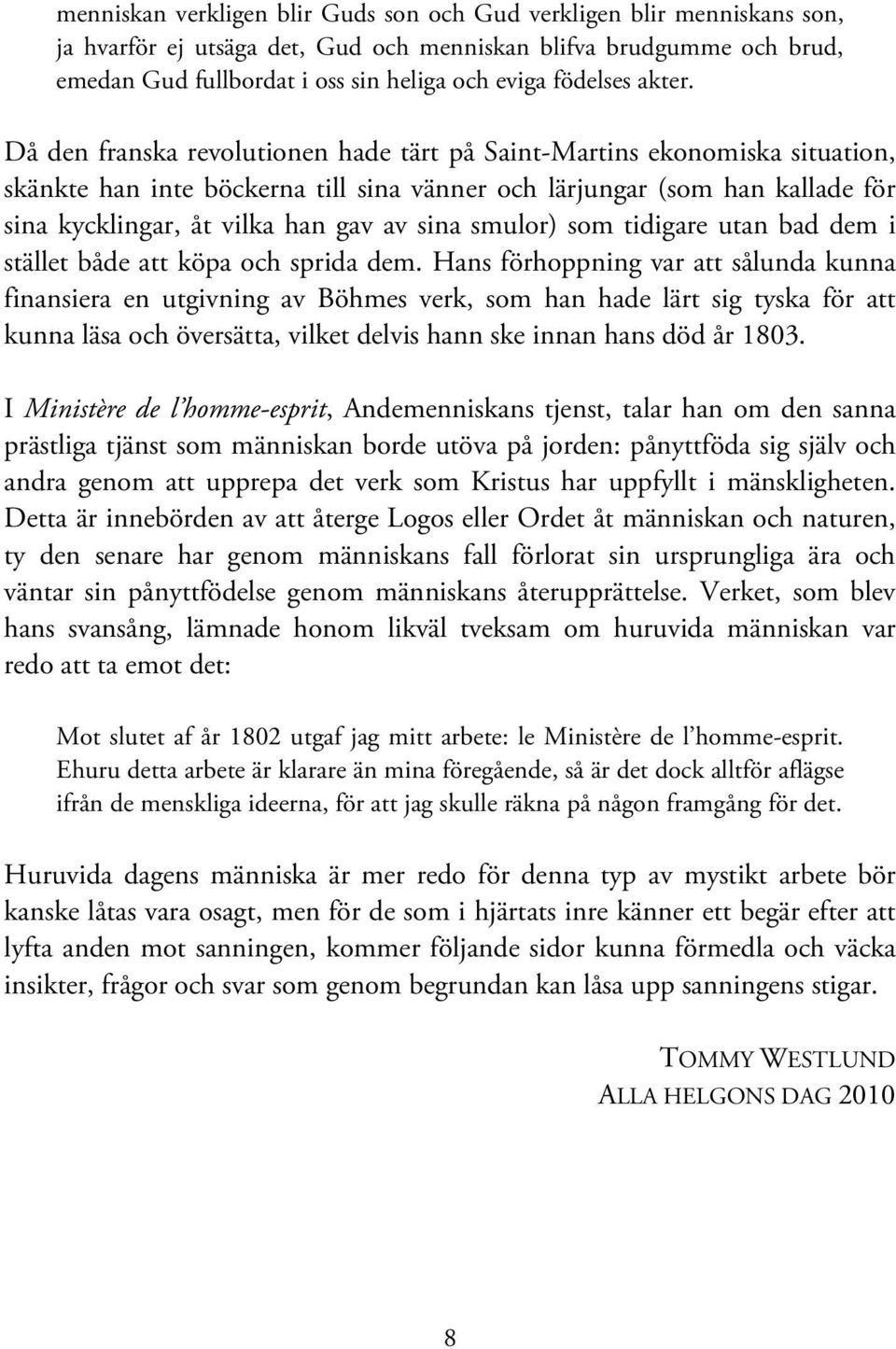 Då den franska revolutionen hade tärt på Saint-Martins ekonomiska situation, skänkte han inte böckerna till sina vänner och lärjungar (som han kallade för sina kycklingar, åt vilka han gav av sina