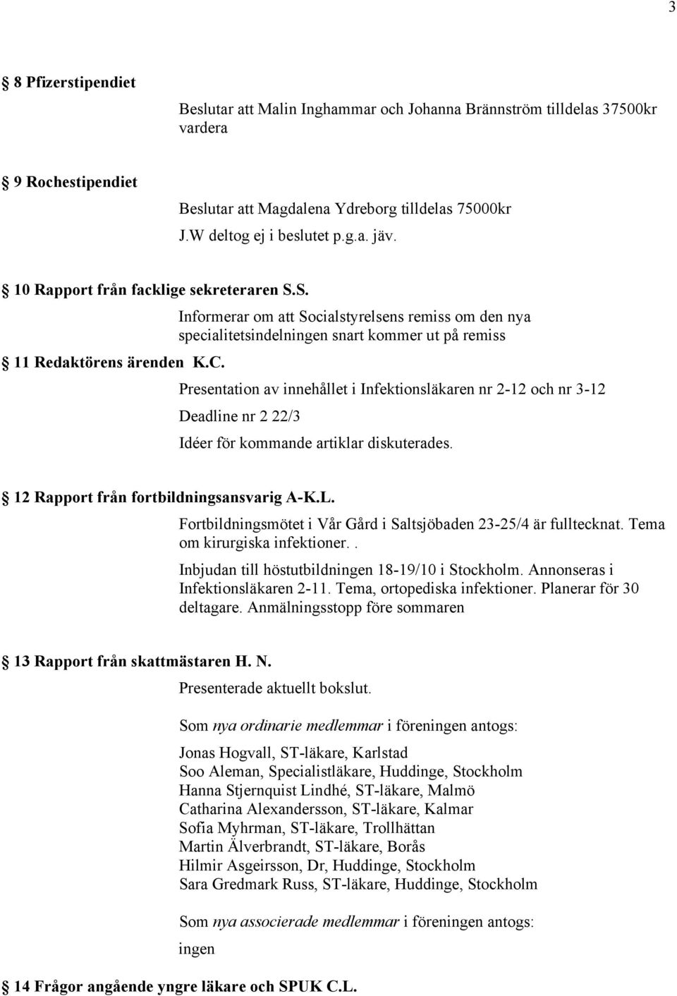 Presentation av innehållet i Infektionsläkaren nr 2-12 och nr 3-12 Deadline nr 2 22/3 Idéer för kommande artiklar diskuterades. 12 Rapport från fortbildningsansvarig A-K.L.