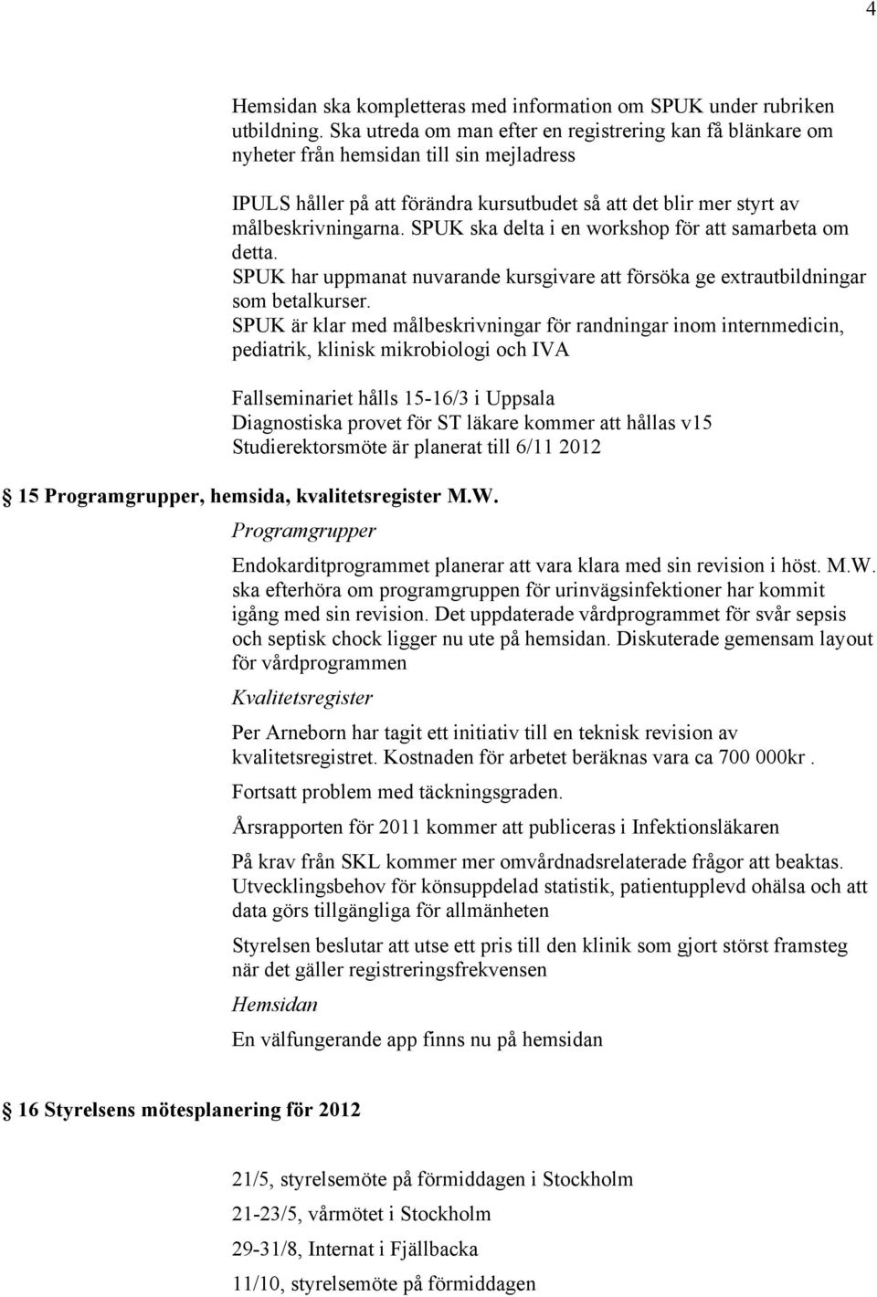 SPUK ska delta i en workshop för att samarbeta om detta. SPUK har uppmanat nuvarande kursgivare att försöka ge extrautbildningar som betalkurser.