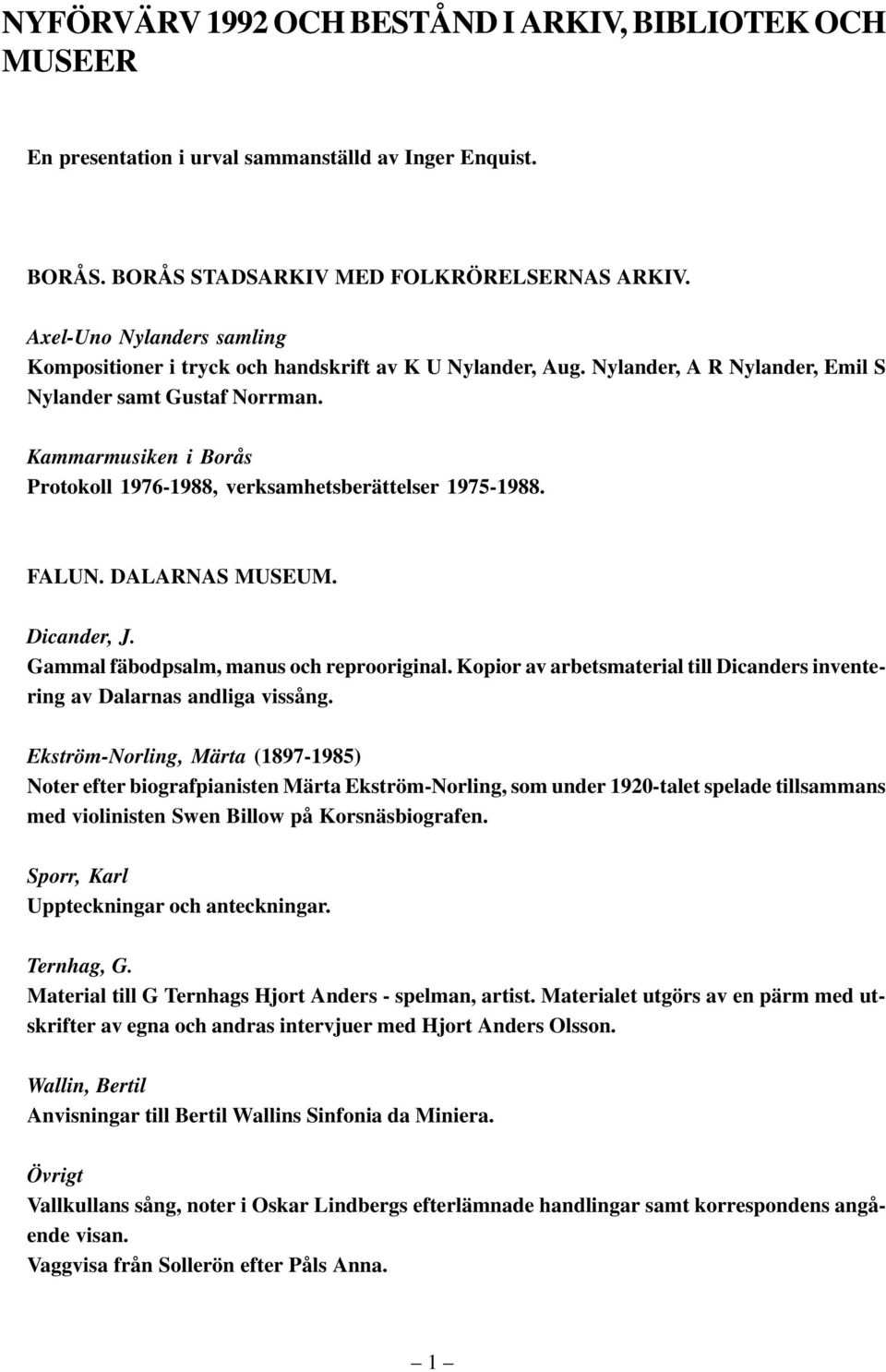 Kammarmusiken i Borås Protokoll 1976-1988, verksamhetsberättelser 1975-1988. FALUN. DALARNAS MUSEUM. Dicander, J. Gammal fäbodpsalm, manus och reprooriginal.