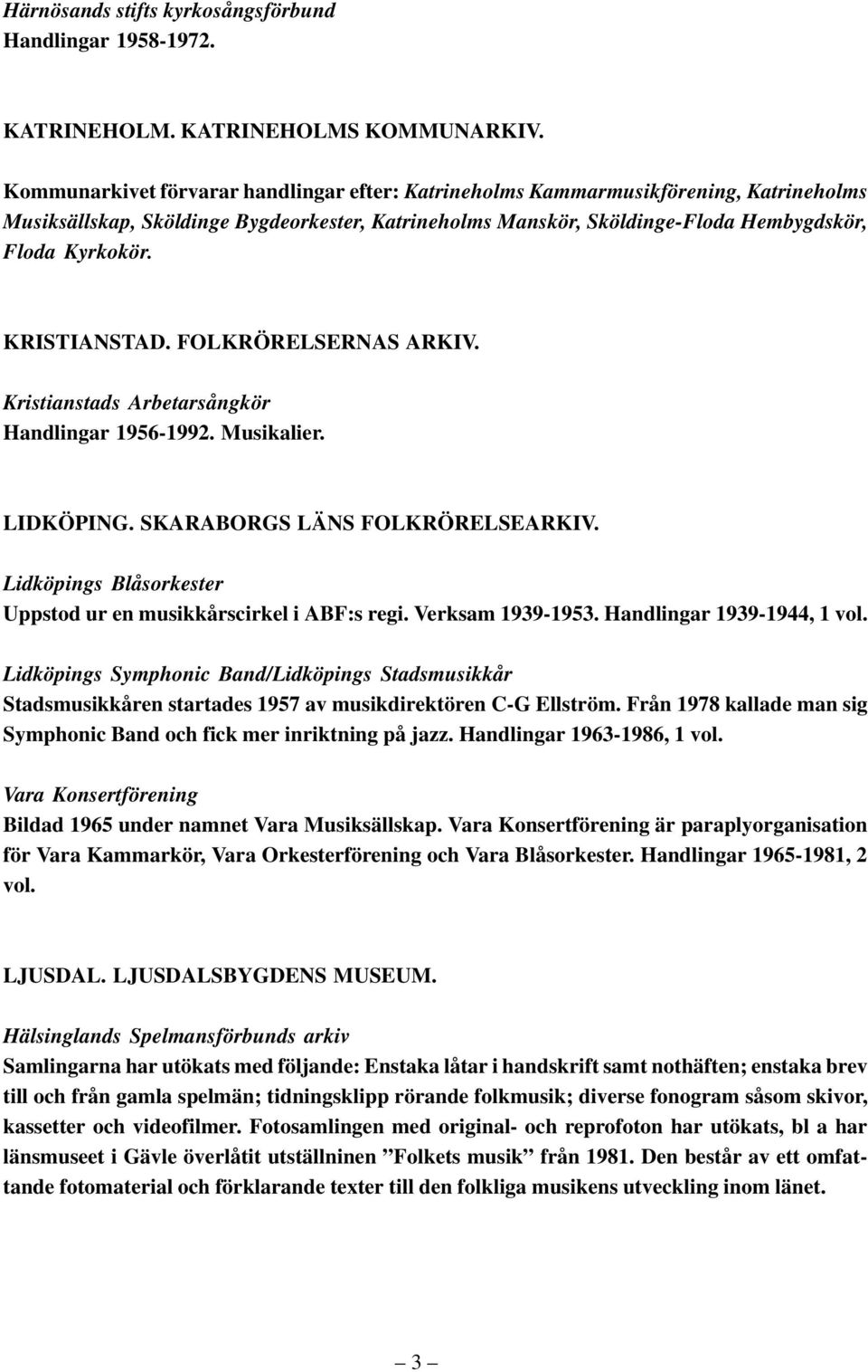 KRISTIANSTAD. FOLKRÖRELSERNAS ARKIV. Kristianstads Arbetarsångkör Handlingar 1956-1992. Musikalier. LIDKÖPING. SKARABORGS LÄNS FOLKRÖRELSEARKIV.