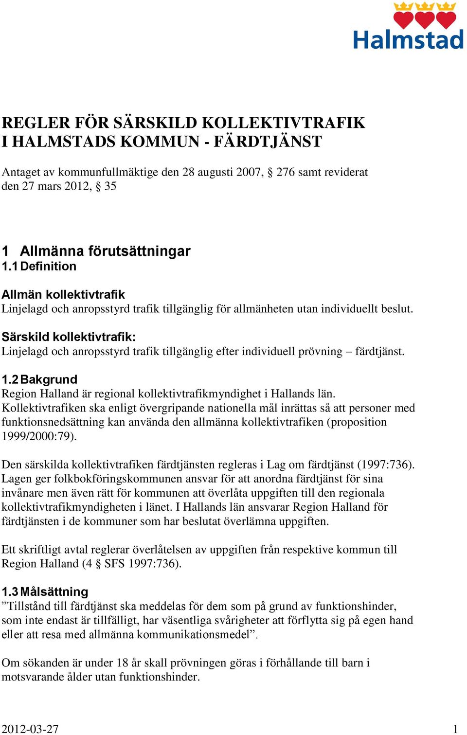 Särskild kollektivtrafik: Linjelagd och anropsstyrd trafik tillgänglig efter individuell prövning färdtjänst. 1.2 Bakgrund Region Halland är regional kollektivtrafikmyndighet i Hallands län.