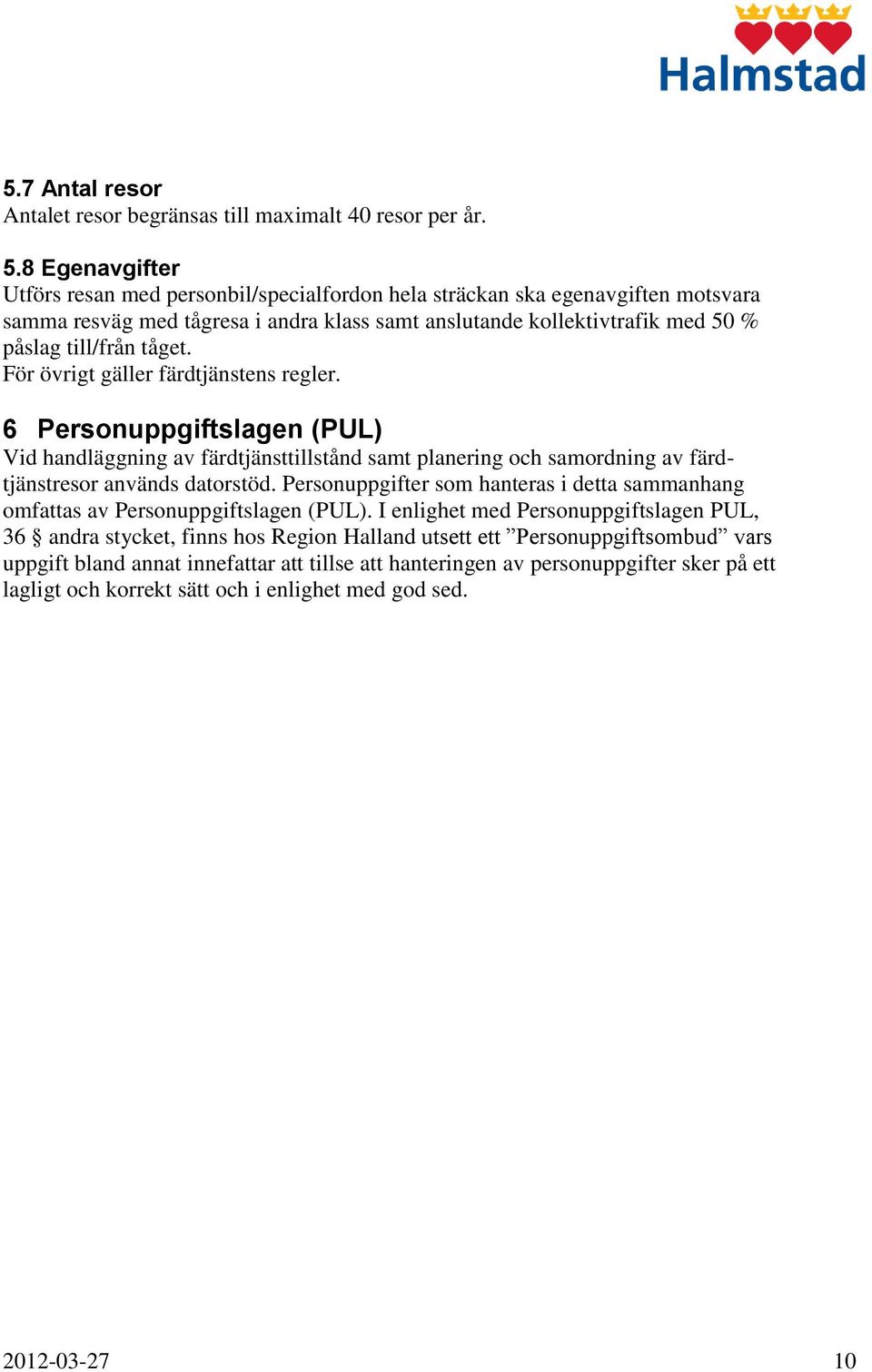 För övrigt gäller färdtjänstens regler. 6 Personuppgiftslagen (PUL) Vid handläggning av färdtjänsttillstånd samt planering och samordning av färdtjänstresor används datorstöd.