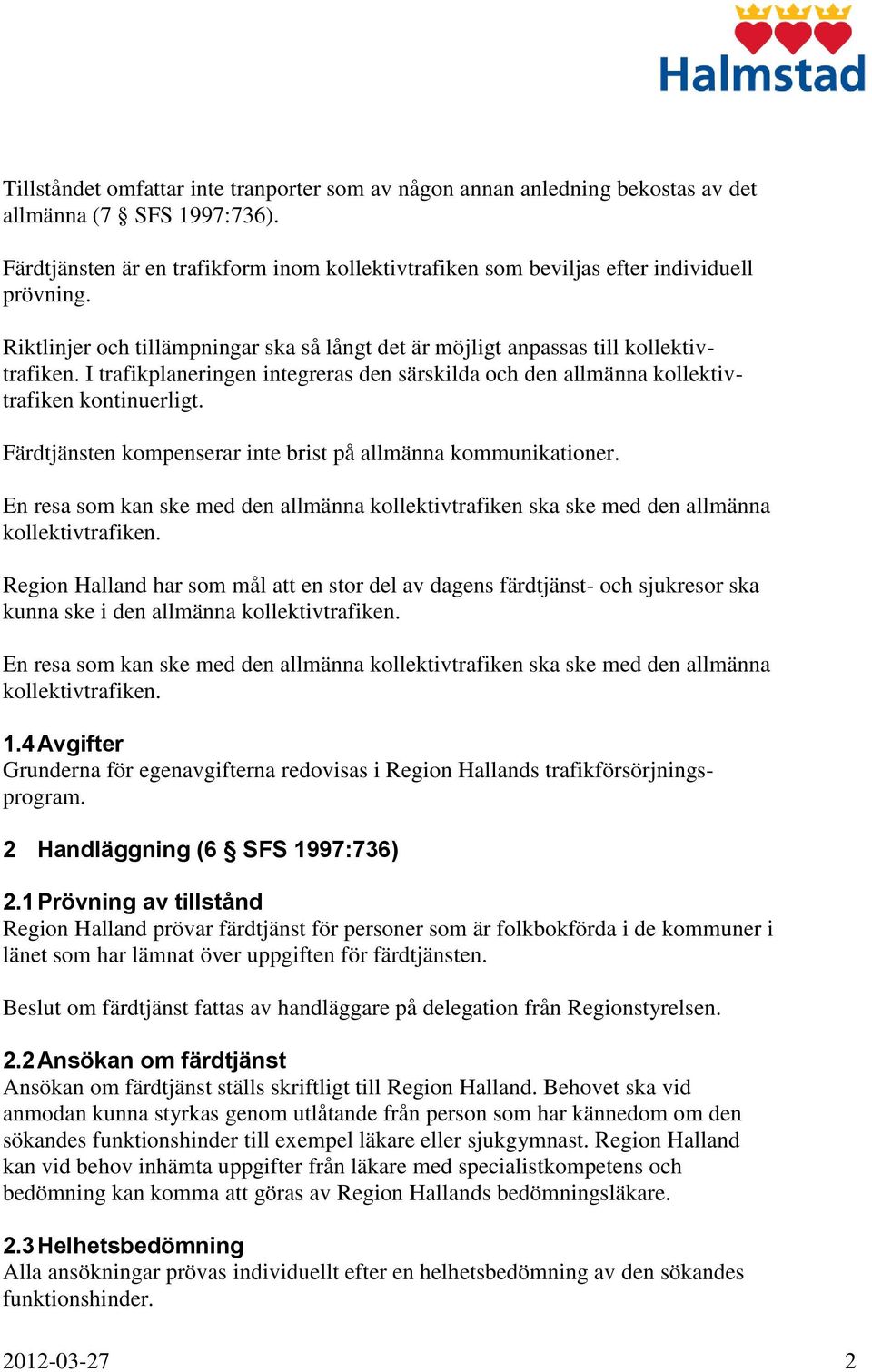 I trafikplaneringen integreras den särskilda och den allmänna kollektivtrafiken kontinuerligt. Färdtjänsten kompenserar inte brist på allmänna kommunikationer.