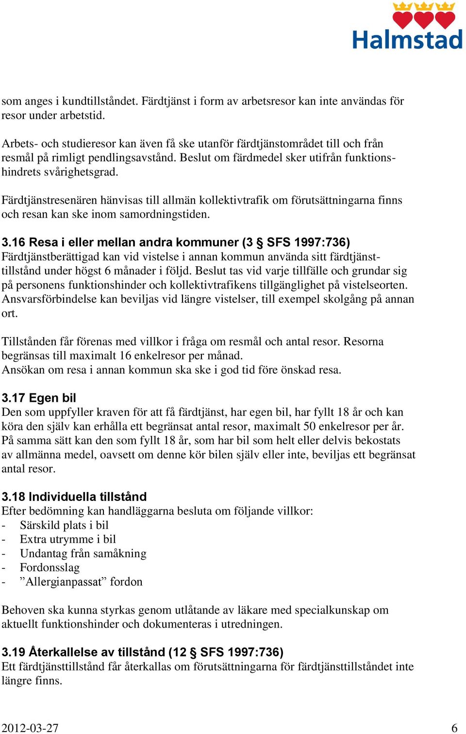 Färdtjänstresenären hänvisas till allmän kollektivtrafik om förutsättningarna finns och resan kan ske inom samordningstiden. 3.