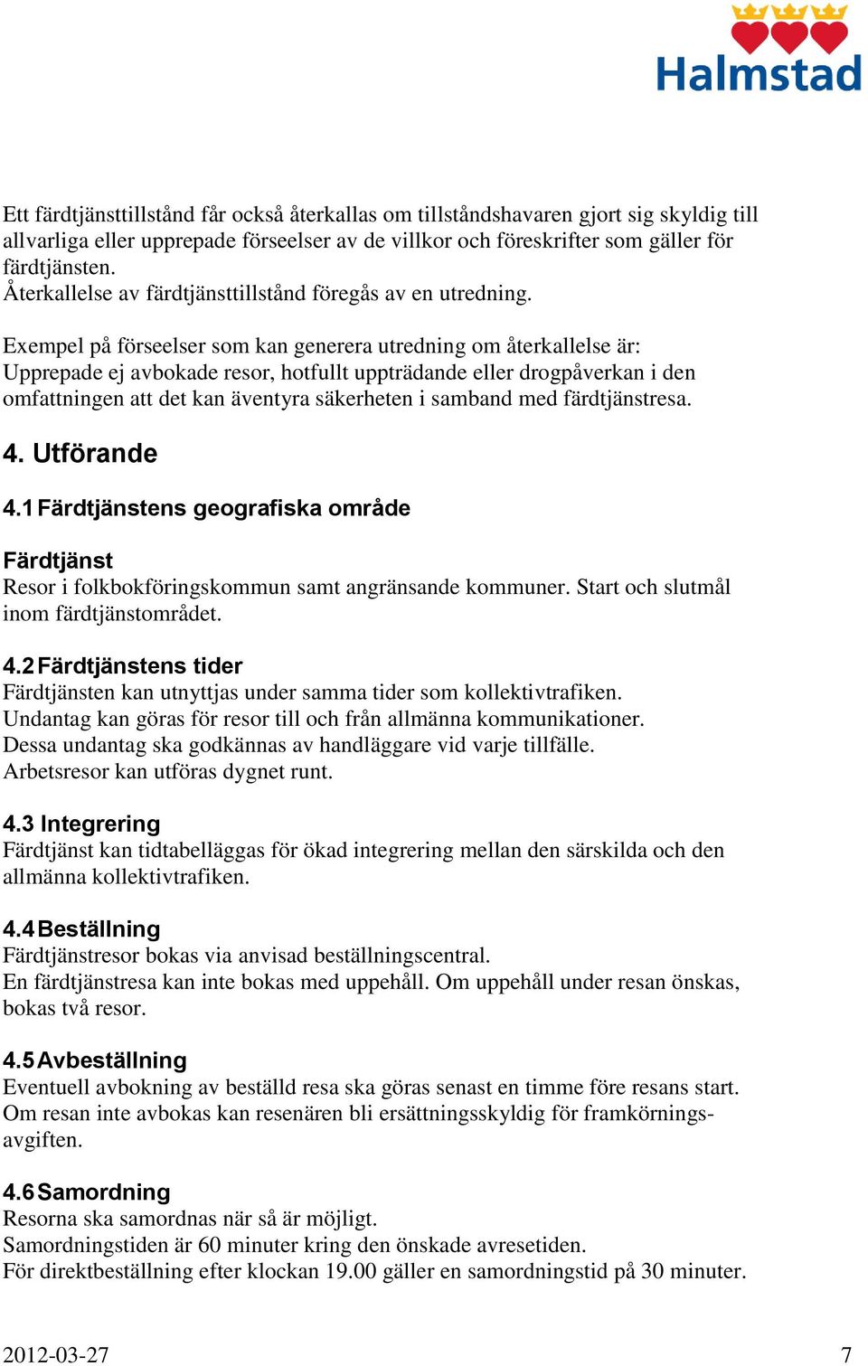 Exempel på förseelser som kan generera utredning om återkallelse är: Upprepade ej avbokade resor, hotfullt uppträdande eller drogpåverkan i den omfattningen att det kan äventyra säkerheten i samband