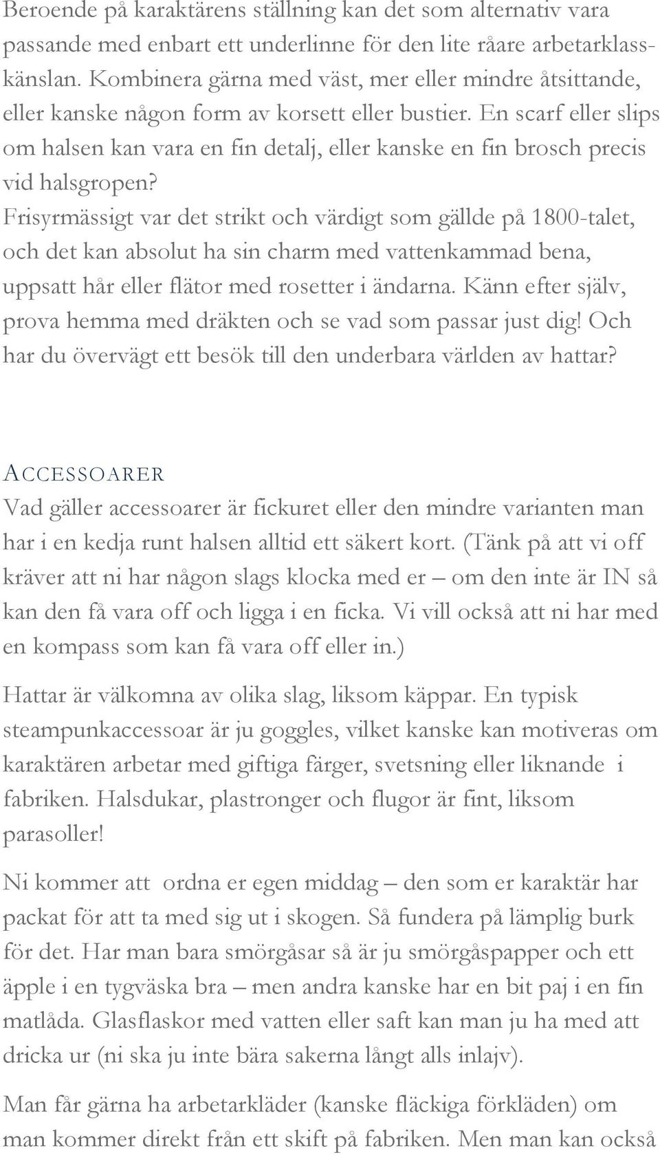 En scarf eller slips om halsen kan vara en fin detalj, eller kanske en fin brosch precis vid halsgropen?