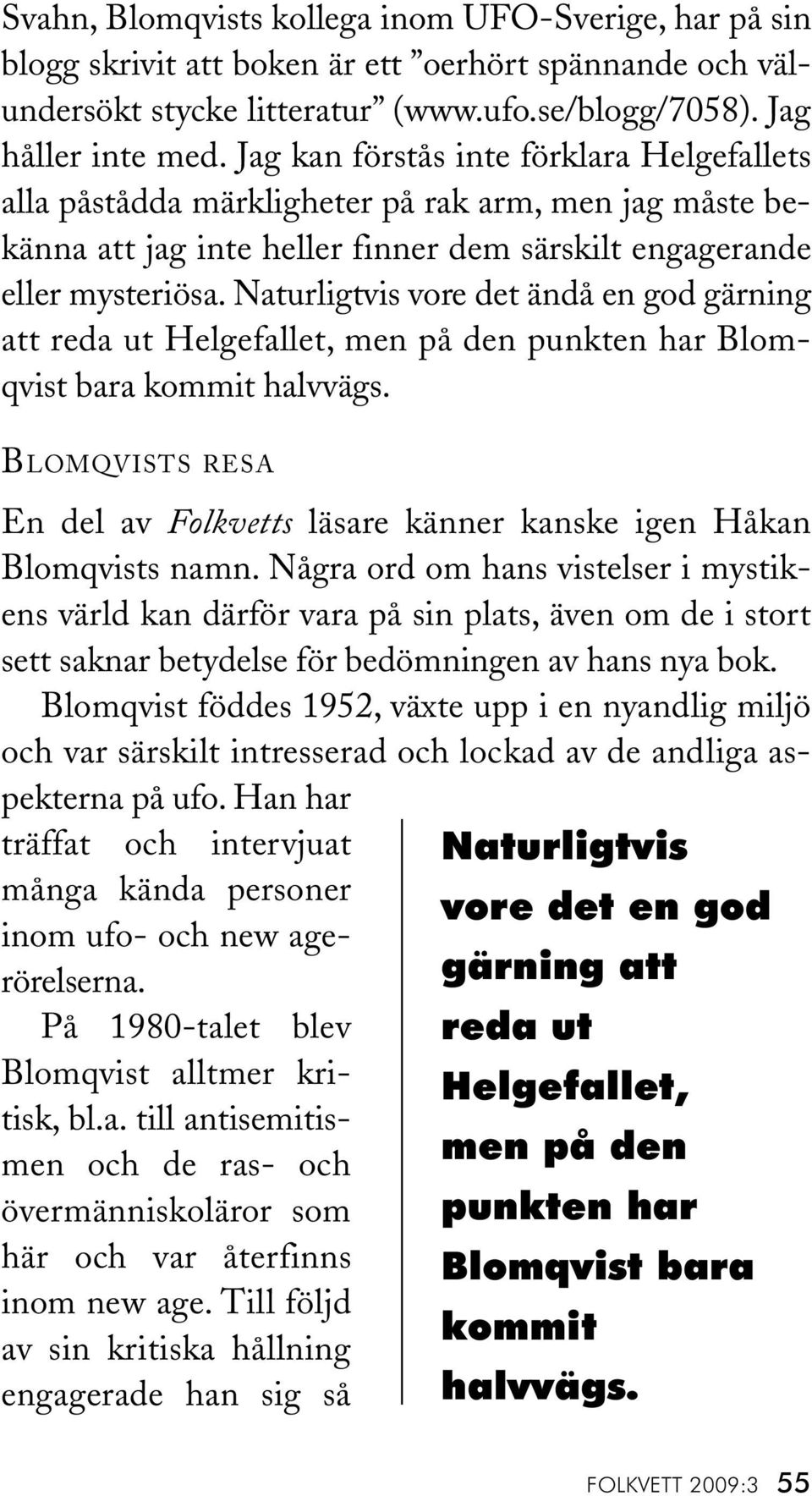 Naturligtvis vore det ändå en god gärning att reda ut Helgefallet, men på den punkten har Blomqvist bara kommit halvvägs.