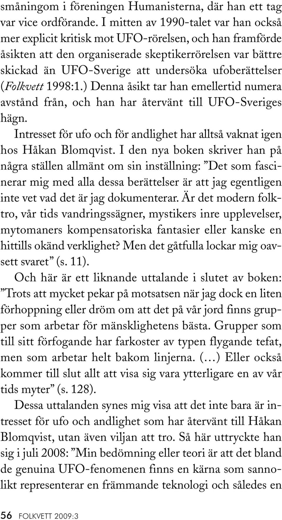 ufoberättelser (Folkvett 1998:1.) Denna åsikt tar han emellertid numera avstånd från, och han har återvänt till UFO-Sveriges hägn.