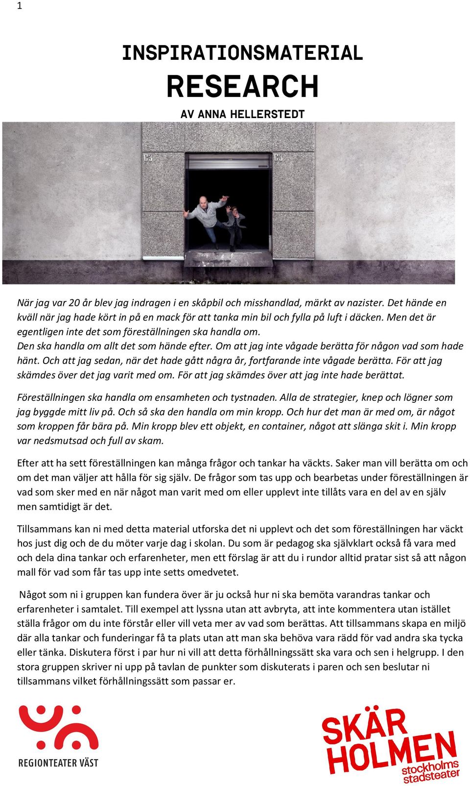 Den ska handla om allt det som hände efter. Om att jag inte vågade berätta för någon vad som hade hänt. Och att jag sedan, när det hade gått några år, fortfarande inte vågade berätta.