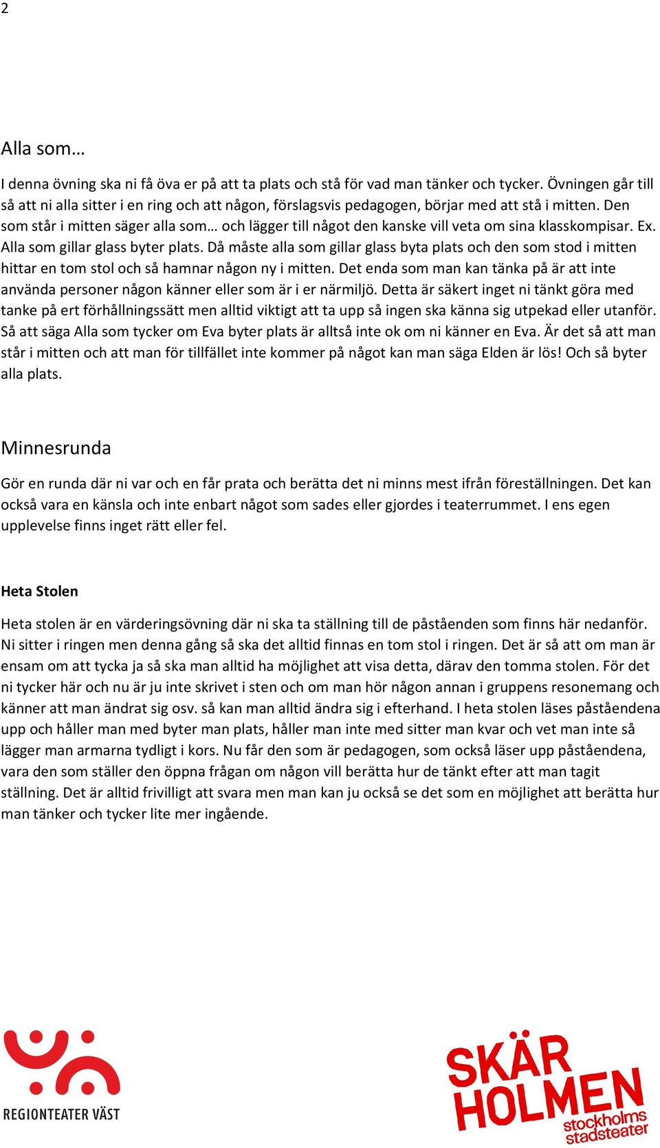 Den som står i mitten säger alla som och lägger till något den kanske vill veta om sina klasskompisar. Ex. Alla som gillar glass byter plats.