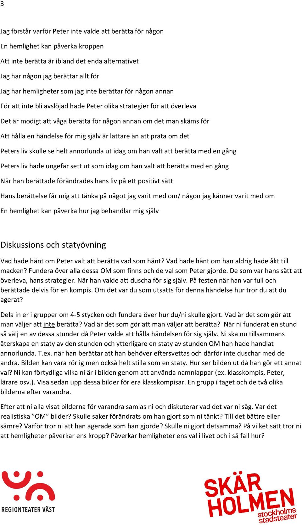 för mig själv är lättare än att prata om det Peters liv skulle se helt annorlunda ut idag om han valt att berätta med en gång Peters liv hade ungefär sett ut som idag om han valt att berätta med en