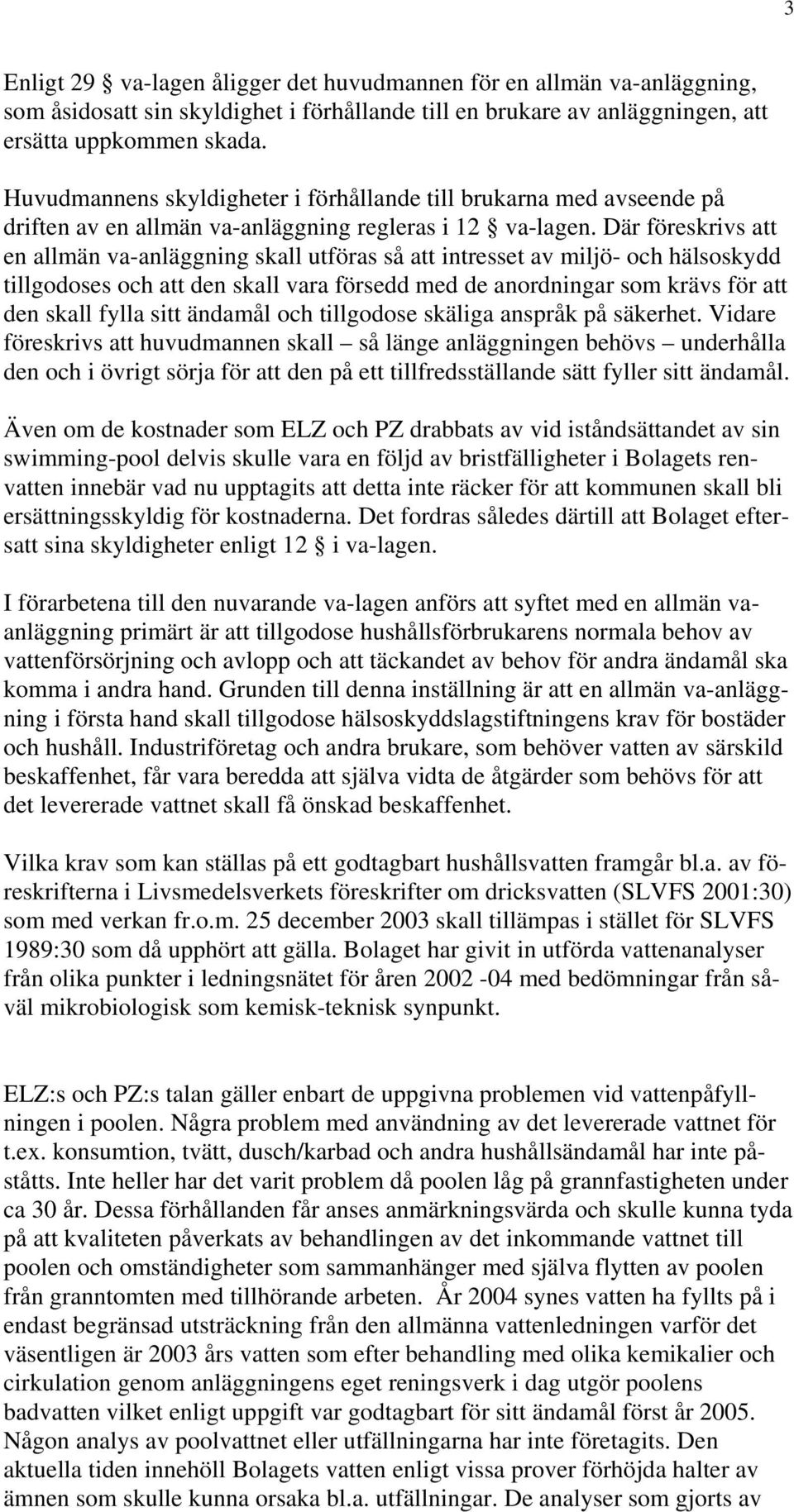 Där föreskrivs att en allmän va-anläggning skall utföras så att intresset av miljö- och hälsoskydd tillgodoses och att den skall vara försedd med de anordningar som krävs för att den skall fylla sitt