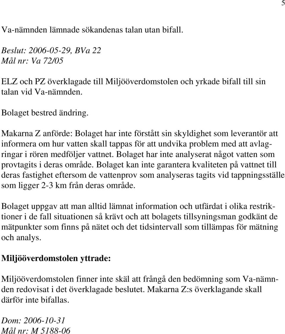 Makarna Z anförde: Bolaget har inte förstått sin skyldighet som leverantör att informera om hur vatten skall tappas för att undvika problem med att avlagringar i rören medföljer vattnet.