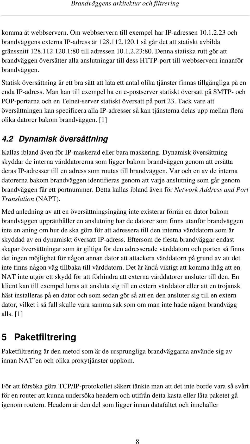 Statisk översättning är ett bra sätt att låta ett antal olika tjänster finnas tillgängliga på en enda IP-adress.