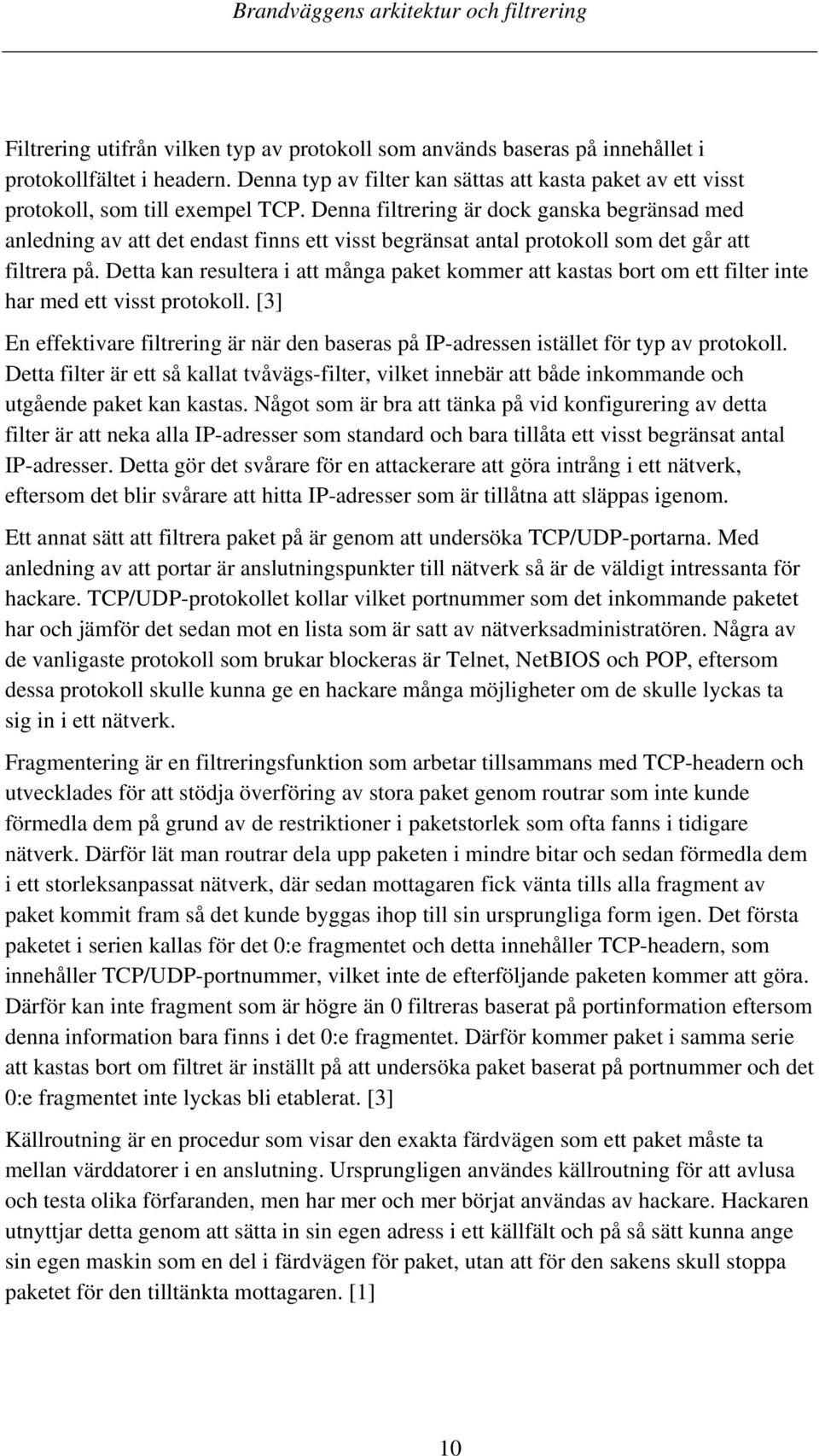 Detta kan resultera i att många paket kommer att kastas bort om ett filter inte har med ett visst protokoll.
