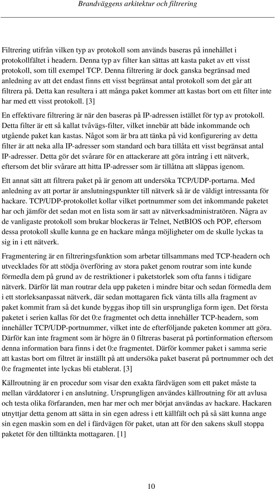 Detta kan resultera i att många paket kommer att kastas bort om ett filter inte har med ett visst protokoll.