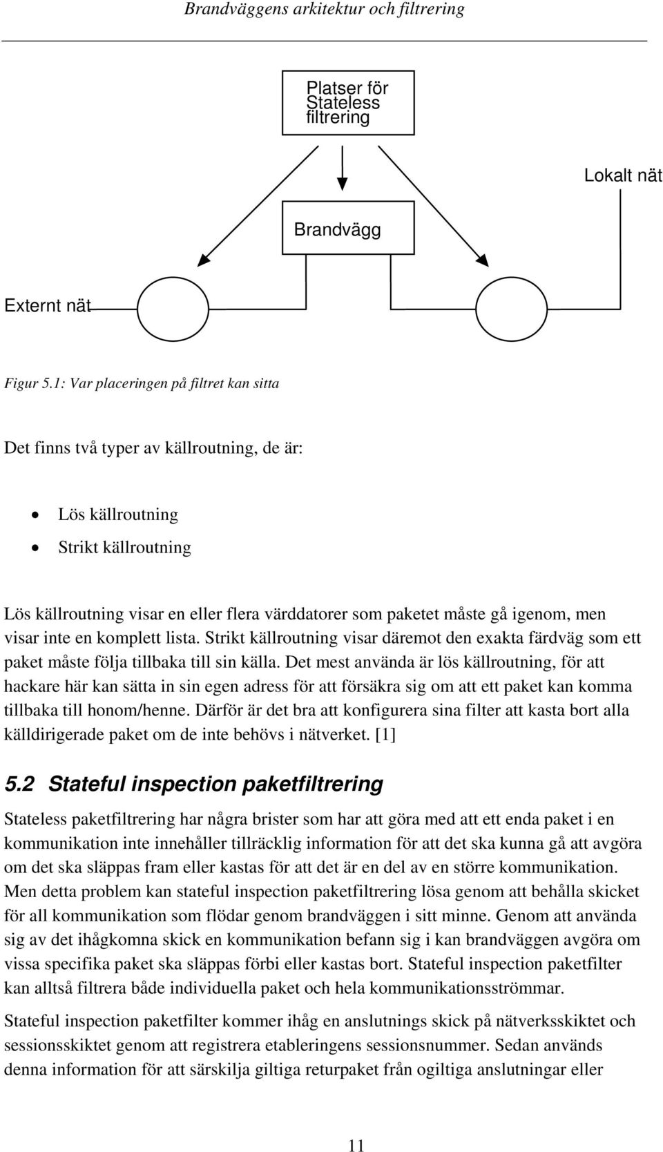 men visar inte en komplett lista. Strikt källroutning visar däremot den exakta färdväg som ett paket måste följa tillbaka till sin källa.