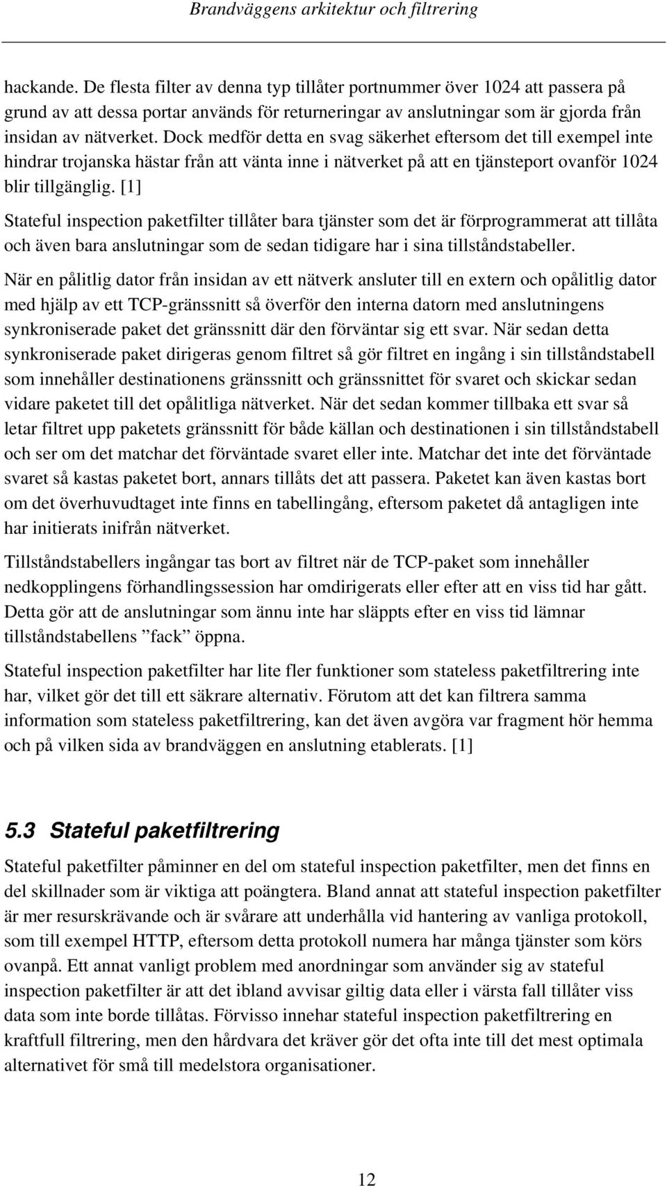 [1] Stateful inspection paketfilter tillåter bara tjänster som det är förprogrammerat att tillåta och även bara anslutningar som de sedan tidigare har i sina tillståndstabeller.