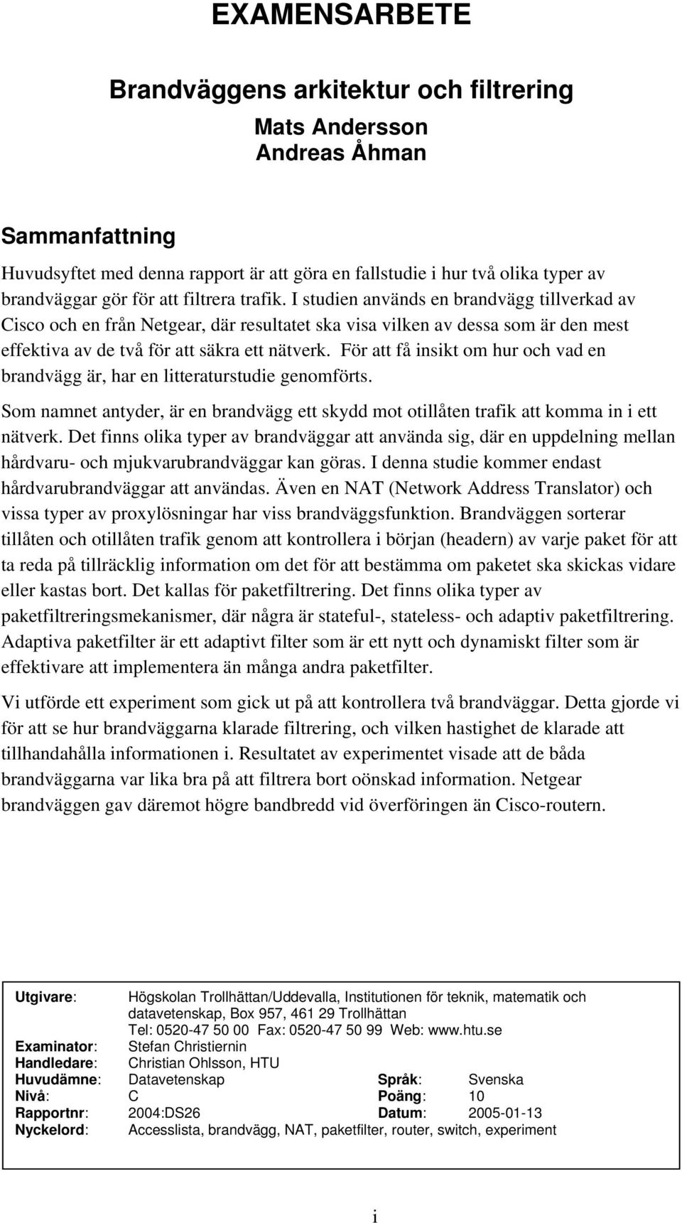 För att få insikt om hur och vad en brandvägg är, har en litteraturstudie genomförts. Som namnet antyder, är en brandvägg ett skydd mot otillåten trafik att komma in i ett nätverk.