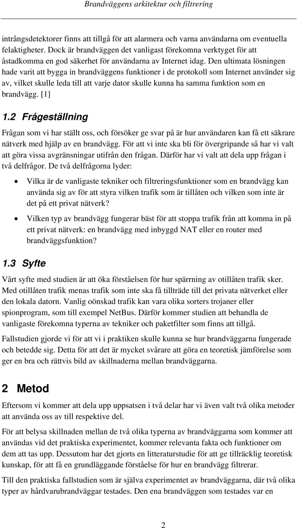 Den ultimata lösningen hade varit att bygga in brandväggens funktioner i de protokoll som Internet använder sig av, vilket skulle leda till att varje dator skulle kunna ha samma funktion som en