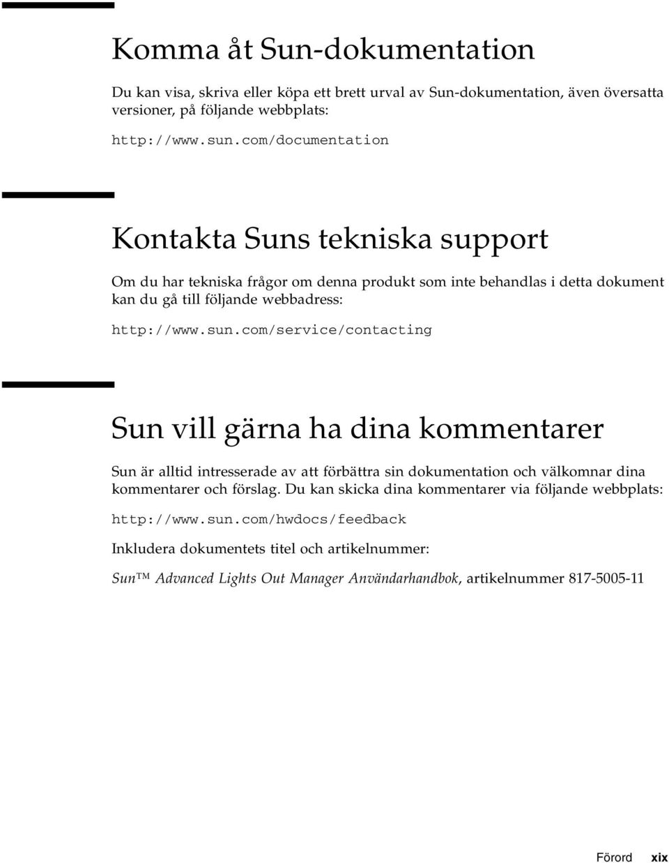 com/service/contacting Sun vill gärna ha dina kommentarer Sun är alltid intresserade av att förbättra sin dokumentation och välkomnar dina kommentarer och förslag.