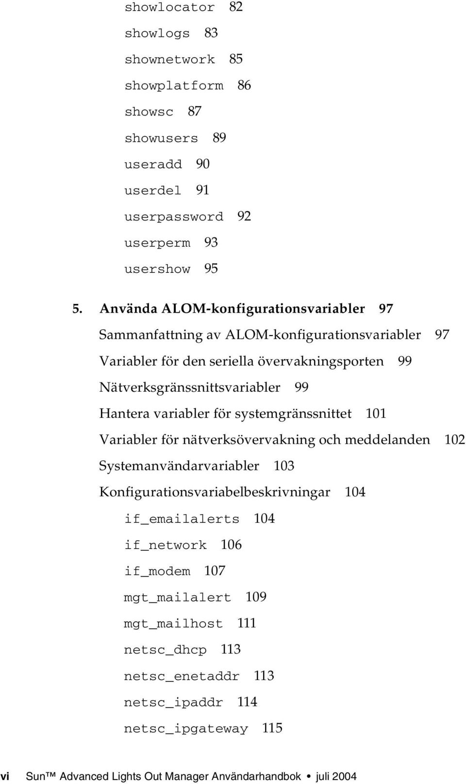 Hantera variabler för systemgränssnittet 101 Variabler för nätverksövervakning och meddelanden 102 Systemanvändarvariabler 103 Konfigurationsvariabelbeskrivningar 104