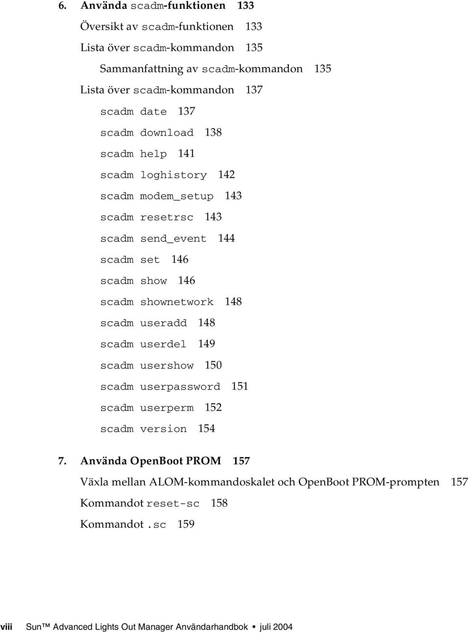 scadm shownetwork 148 scadm useradd 148 scadm userdel 149 scadm usershow 150 scadm userpassword 151 scadm userperm 152 scadm version 154 7.