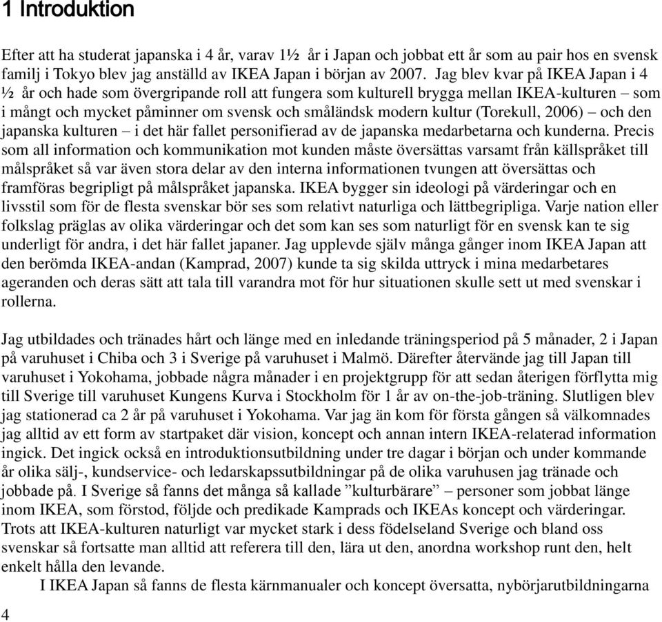 (Torekull, 2006) och den japanska kulturen i det här fallet personifierad av de japanska medarbetarna och kunderna.