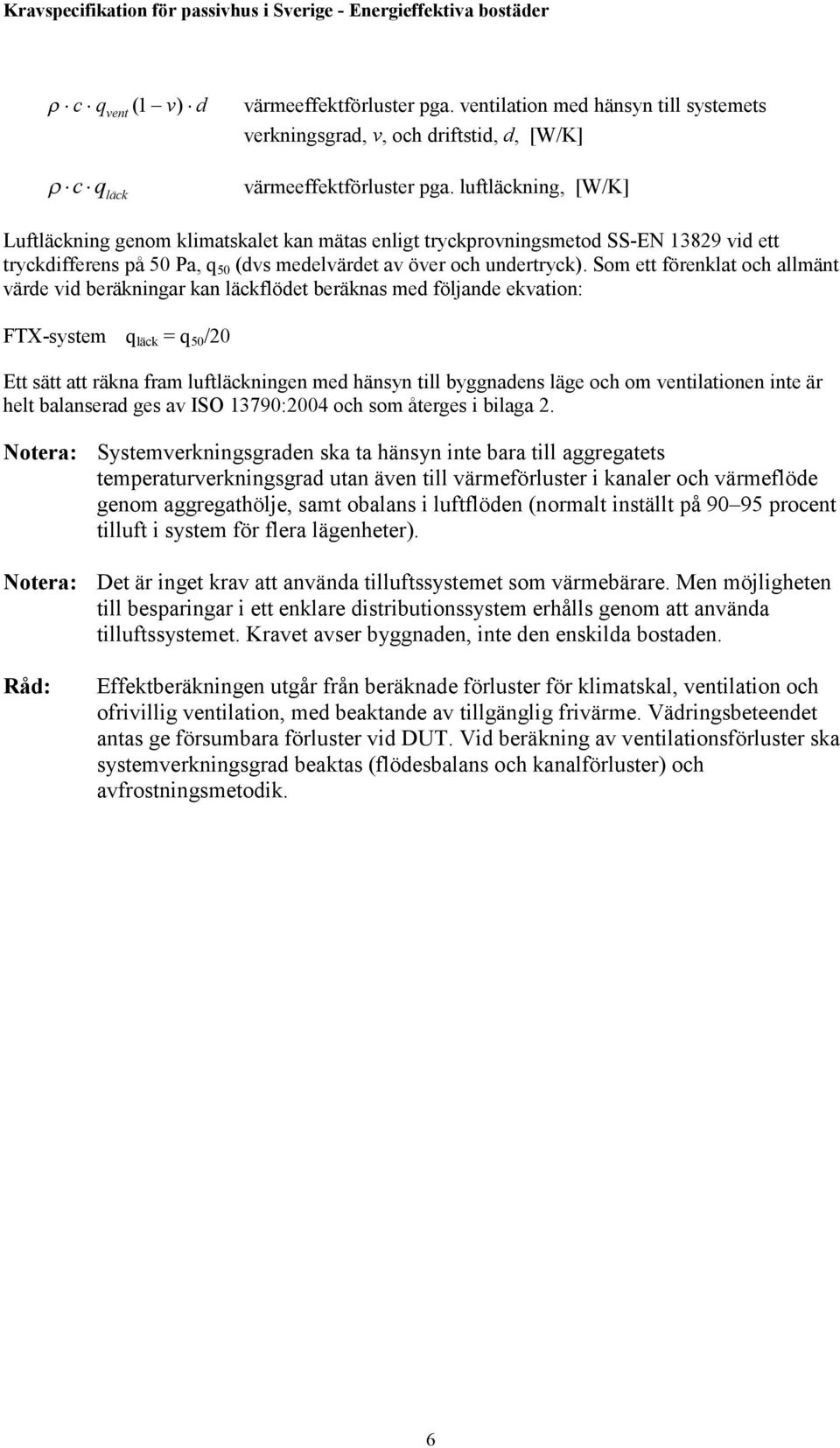 Som ett förenklat och allmänt värde vid beräkningar kan läckflödet beräknas med följande ekvation: FTX-system q läck = q 50 /20 Ett sätt att räkna fram luftläckningen med hänsyn till byggnadens läge