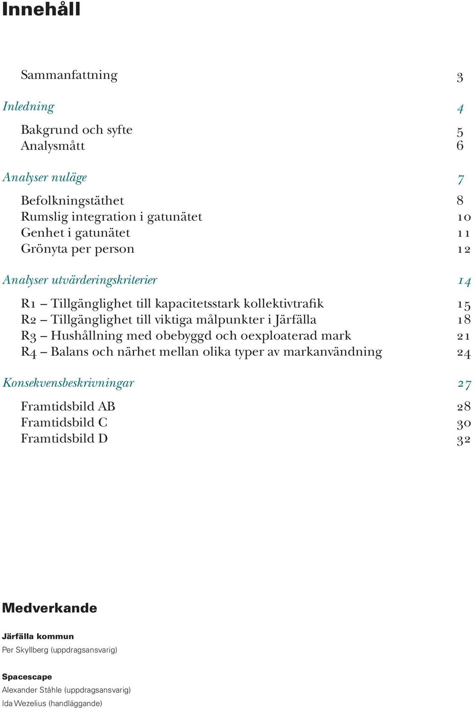 18 R3 Hushållning med obebyggd och oexploaterad mark 21 R4 Balans och närhet mellan olika typer av markanvändning 24 Konsekvensbeskrivningar 27 Framtidsbild AB 28