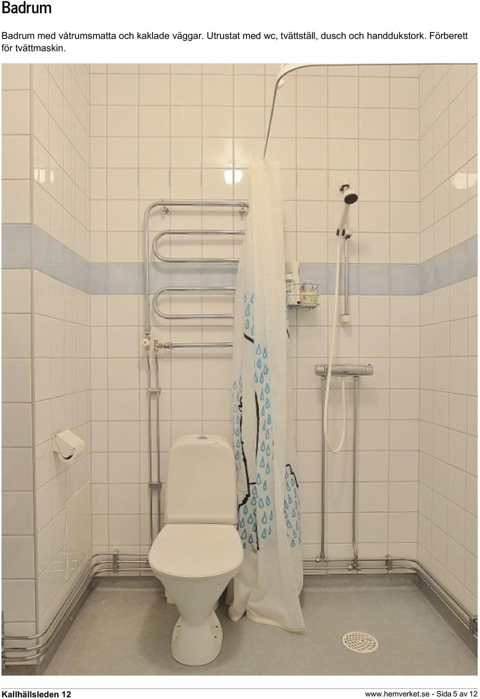 Utrustat med wc, tvättställ, dusch och