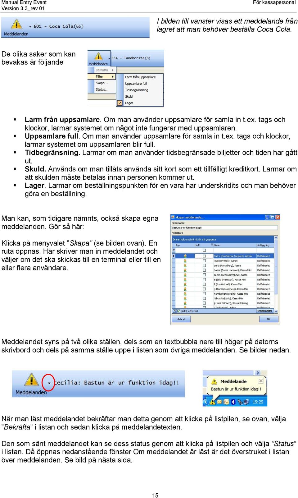 Tidbegränsning. Larmar om man använder tidsbegränsade biljetter och tiden har gått ut. Skuld. Används om man tillåts använda sitt kort som ett tillfälligt kreditkort.