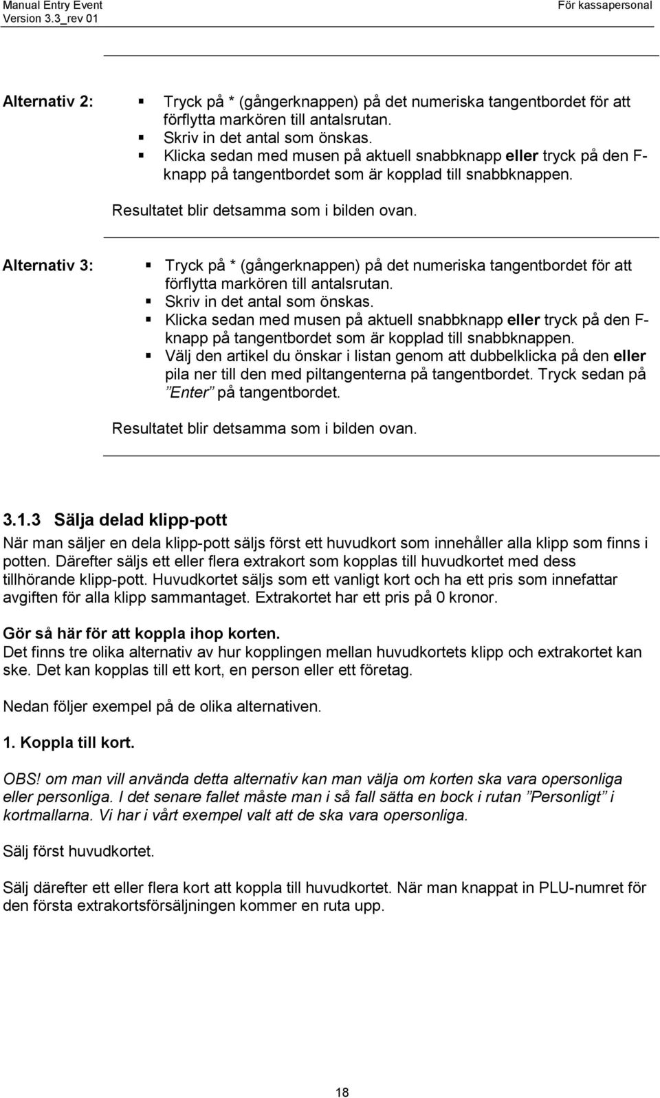 Alternativ 3: Tryck på * (gångerknappen) på det numeriska tangentbordet för att förflytta markören till antalsrutan. Skriv in det antal som önskas.