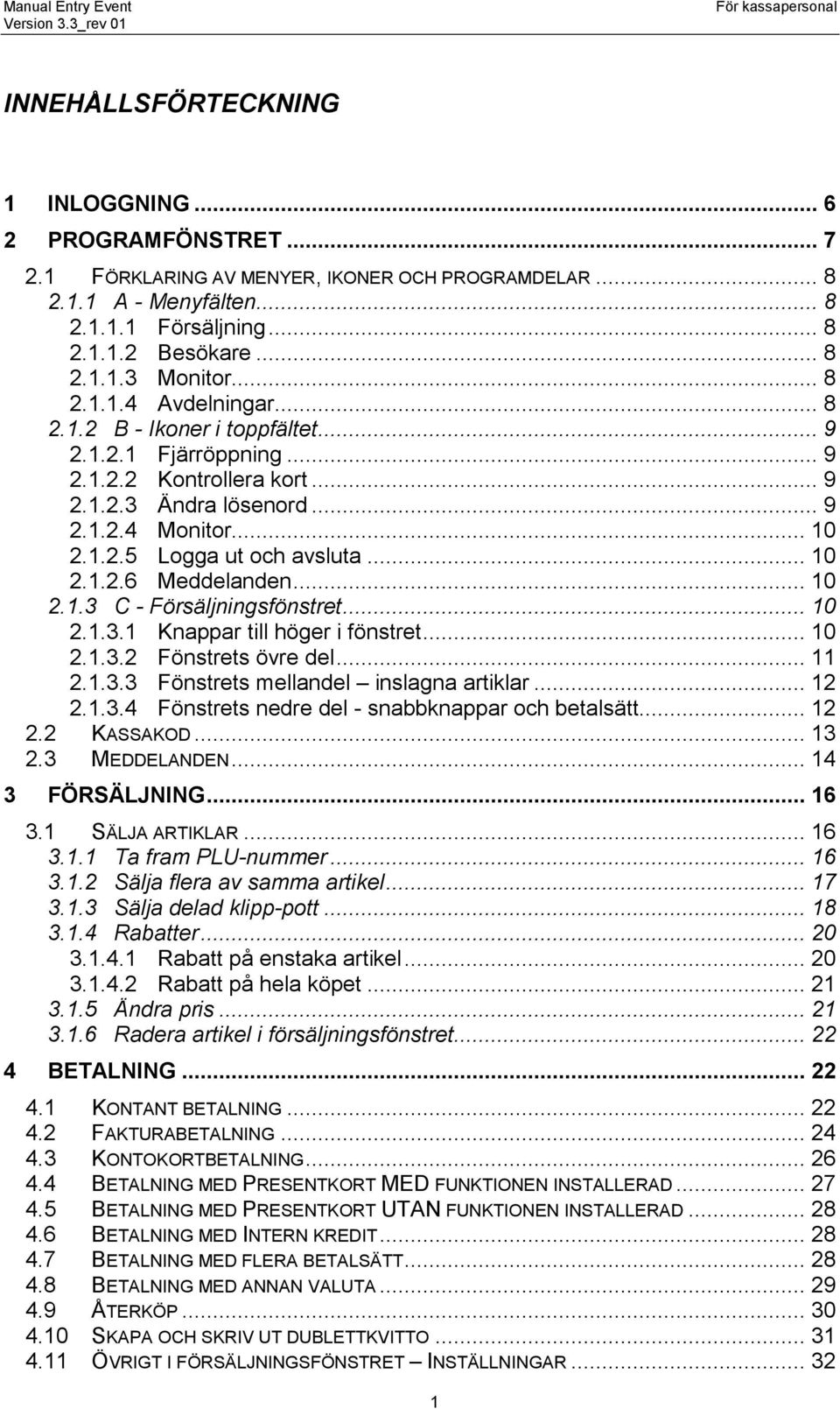 .. 10 2.1.2.6 Meddelanden... 10 2.1.3 C - Försäljningsfönstret... 10 2.1.3.1 Knappar till höger i fönstret... 10 2.1.3.2 Fönstrets övre del... 11 2.1.3.3 Fönstrets mellandel inslagna artiklar... 12 2.