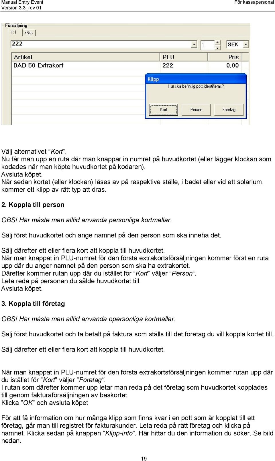 Här måste man alltid använda personliga kortmallar. Sälj först huvudkortet och ange namnet på den person som ska inneha det. Sälj därefter ett eller flera kort att koppla till huvudkortet.