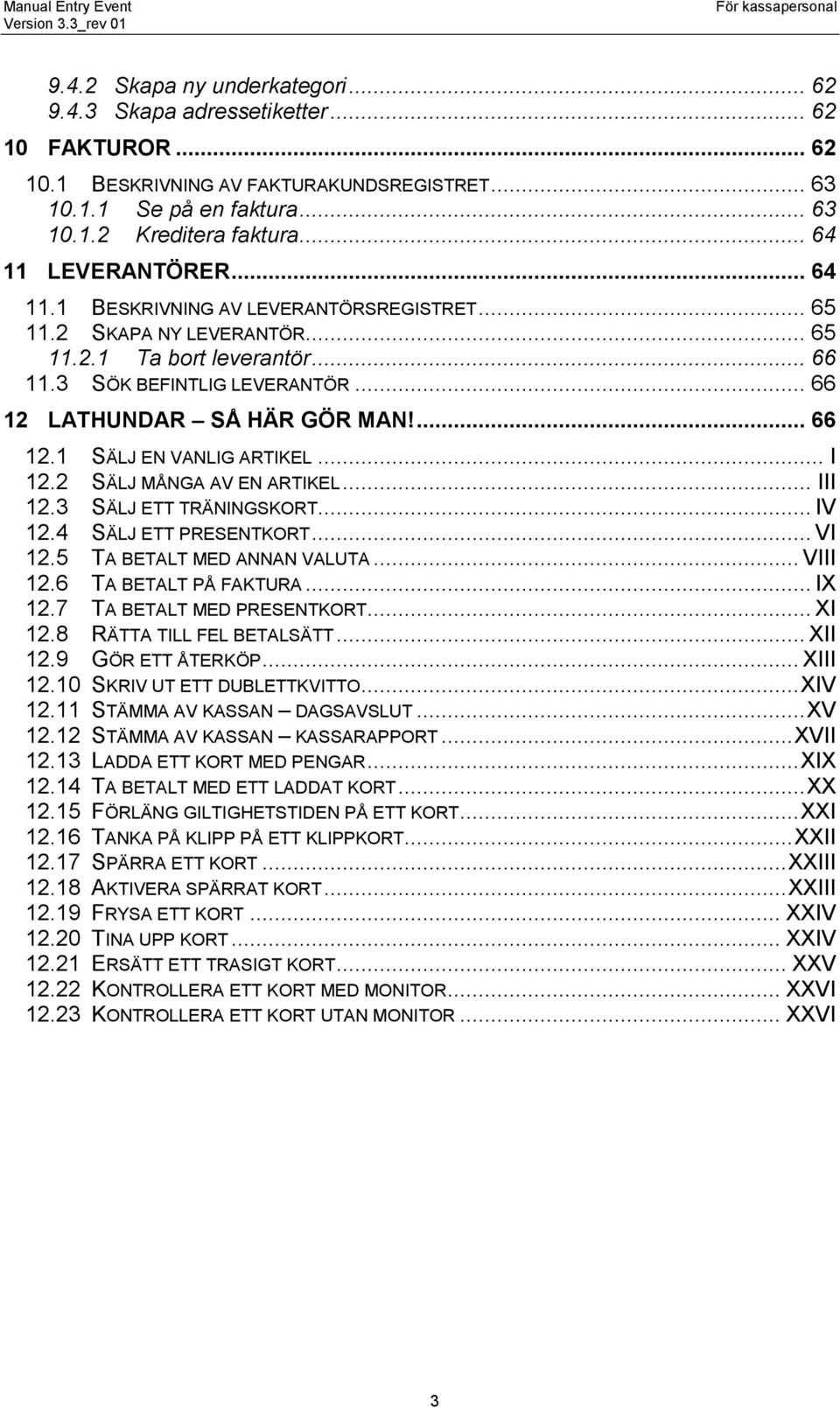 ... 66 12.1 SÄLJ EN VANLIG ARTIKEL... I 12.2 SÄLJ MÅNGA AV EN ARTIKEL... III 12.3 SÄLJ ETT TRÄNINGSKORT... IV 12.4 SÄLJ ETT PRESENTKORT... VI 12.5 TA BETALT MED ANNAN VALUTA... VIII 12.