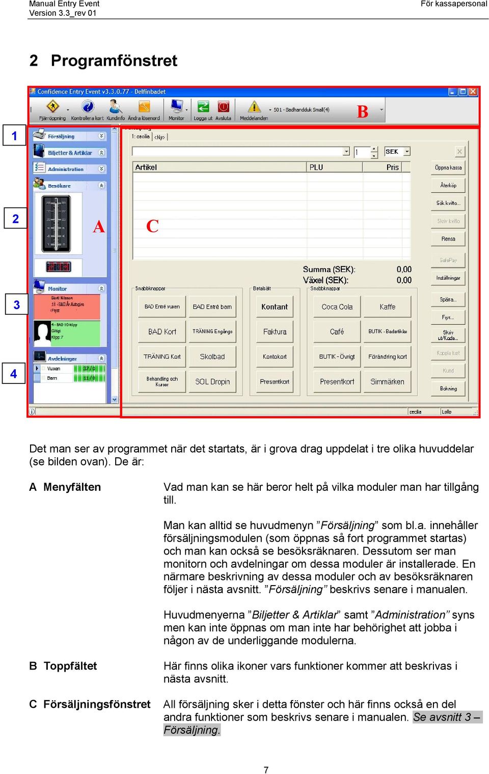 Dessutom ser man monitorn och avdelningar om dessa moduler är installerade. En närmare beskrivning av dessa moduler och av besöksräknaren följer i nästa avsnitt.